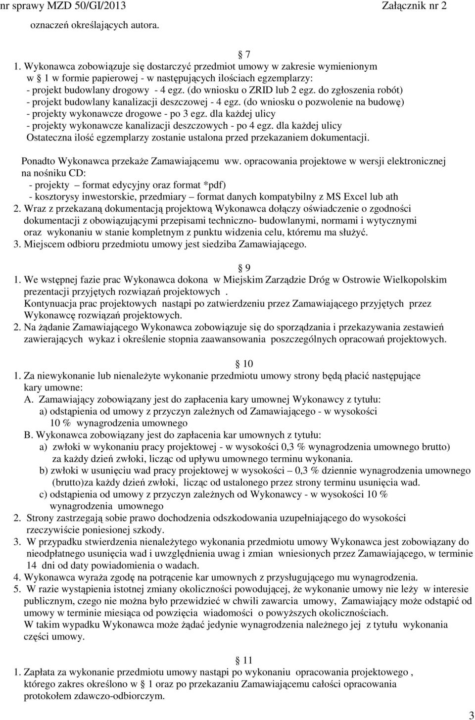 (do wniosku o ZRID lub 2 egz. do zgłoszenia robót) - projekt budowlany kanalizacji deszczowej - 4 egz. (do wniosku o pozwolenie na budowę) - projekty wykonawcze drogowe - po 3 egz.