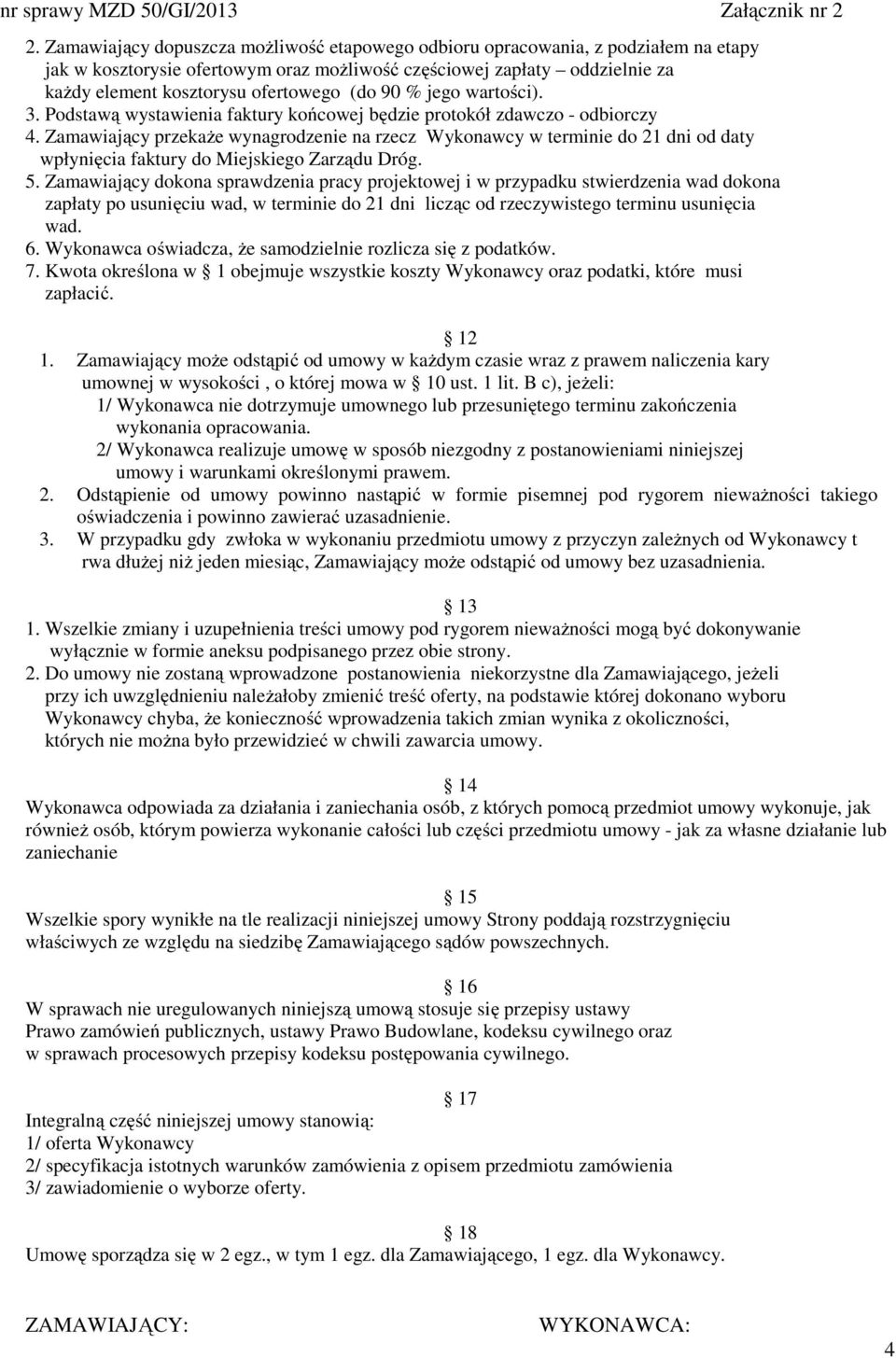 Zamawiający przekaże wynagrodzenie na rzecz Wykonawcy w terminie do 21 dni od daty wpłynięcia faktury do Miejskiego Zarządu Dróg. 5.