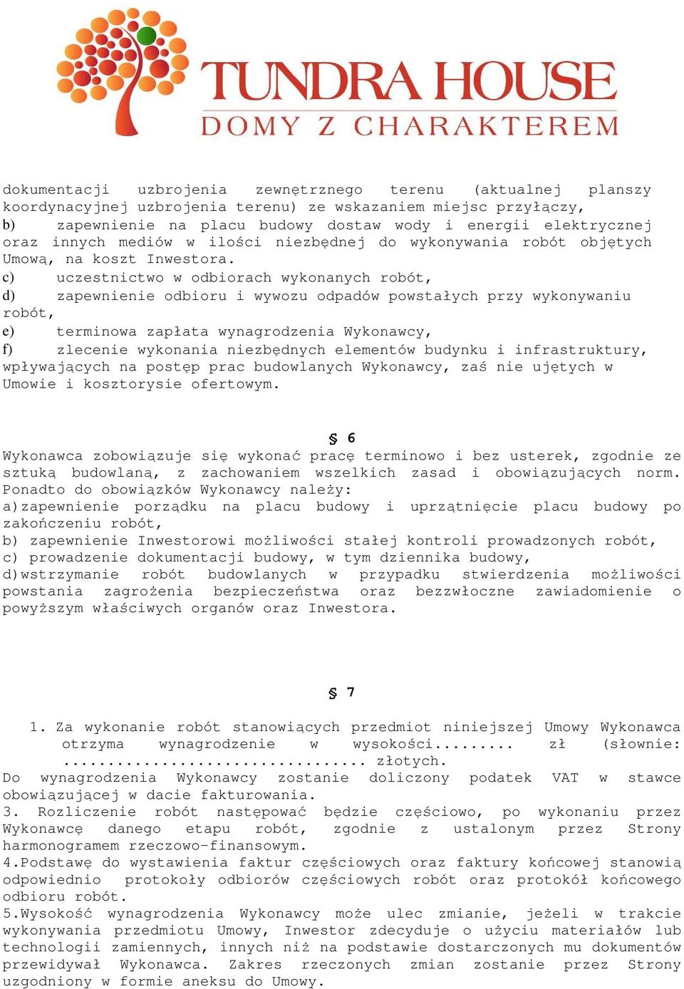 c) uczestnictwo w odbiorach wykonanych robót, d) zapewnienie odbioru i wywozu odpadów powstałych przy wykonywaniu robót, e) terminowa zapłata wynagrodzenia Wykonawcy, f) zlecenie wykonania