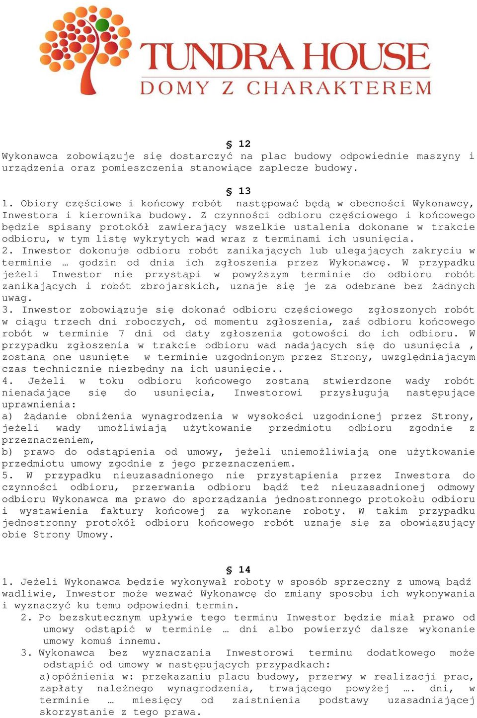 Z czynności odbioru częściowego i końcowego będzie spisany protokół zawierający wszelkie ustalenia dokonane w trakcie odbioru, w tym listę wykrytych wad wraz z terminami ich usunięcia. 2.