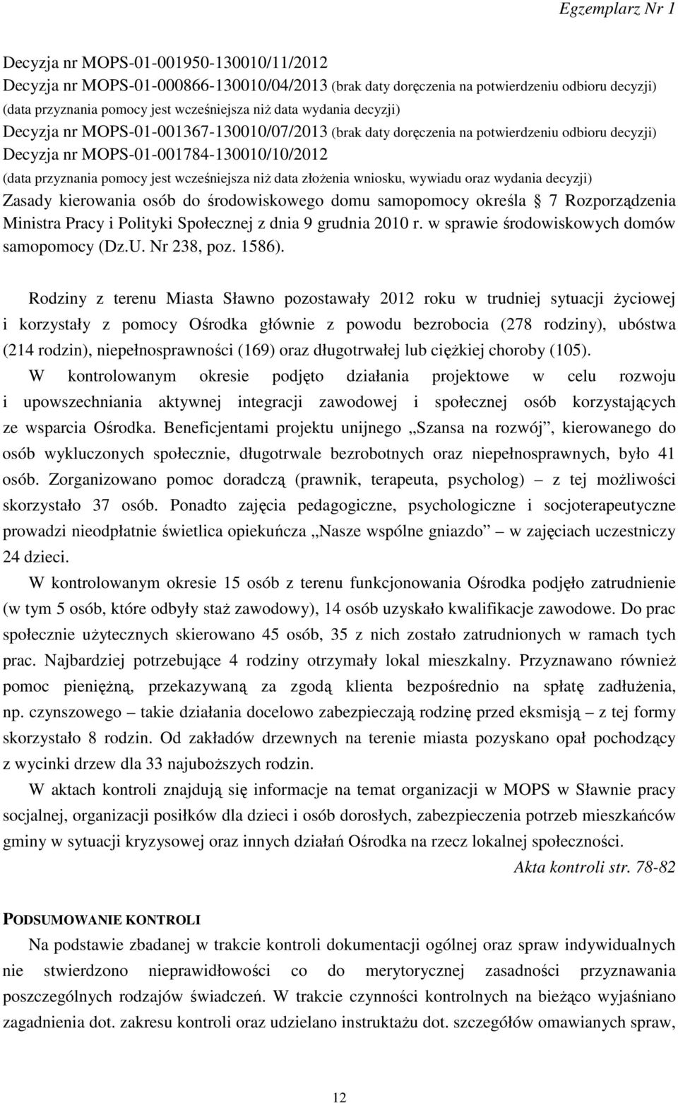złożenia wniosku, wywiadu oraz wydania decyzji) Zasady kierowania osób do środowiskowego domu samopomocy określa 7 Rozporządzenia Ministra Pracy i Polityki Społecznej z dnia 9 grudnia 2010 r.