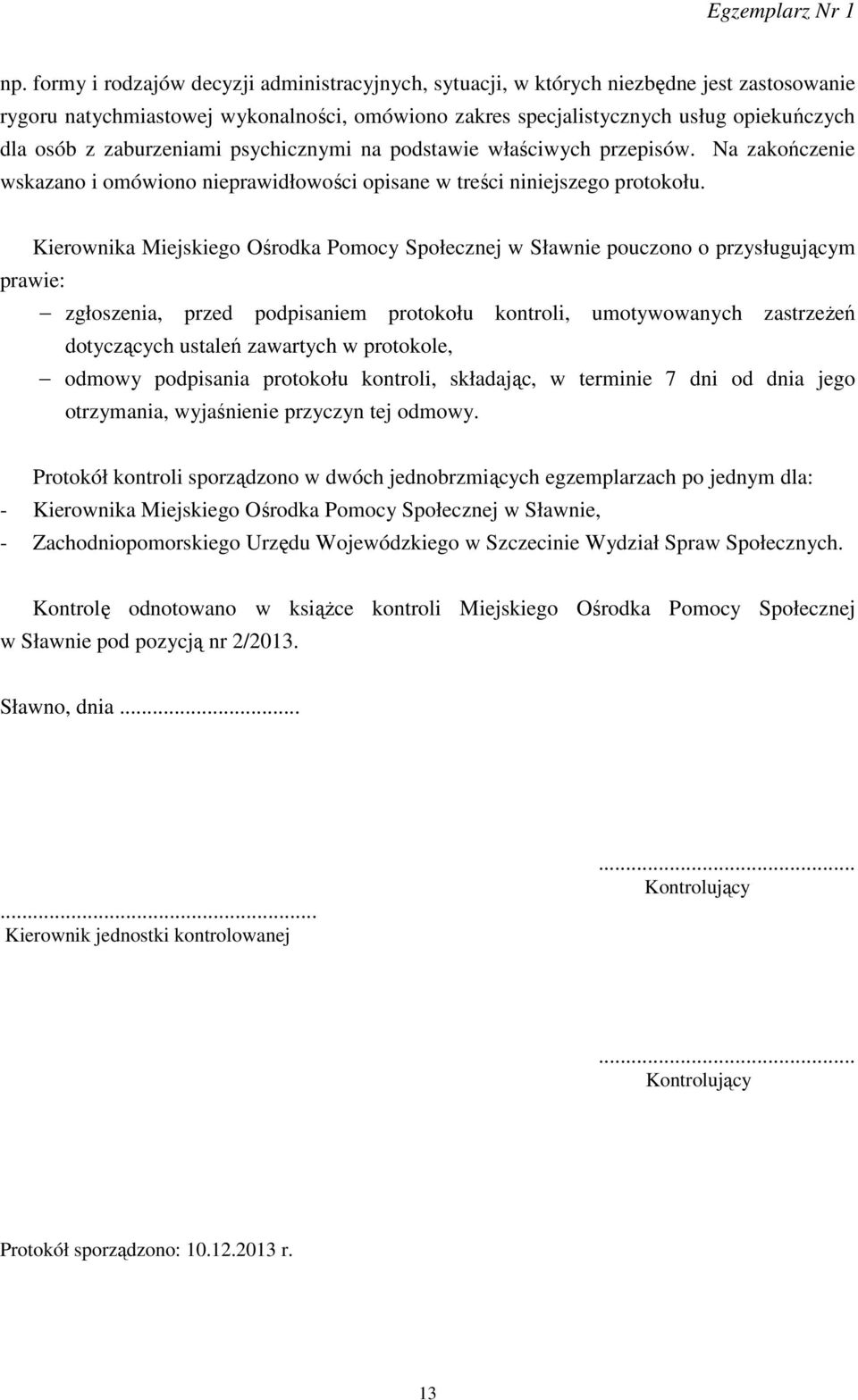 Kierownika Miejskiego Ośrodka Pomocy Społecznej w Sławnie pouczono o przysługującym prawie: zgłoszenia, przed podpisaniem protokołu kontroli, umotywowanych zastrzeżeń dotyczących ustaleń zawartych w