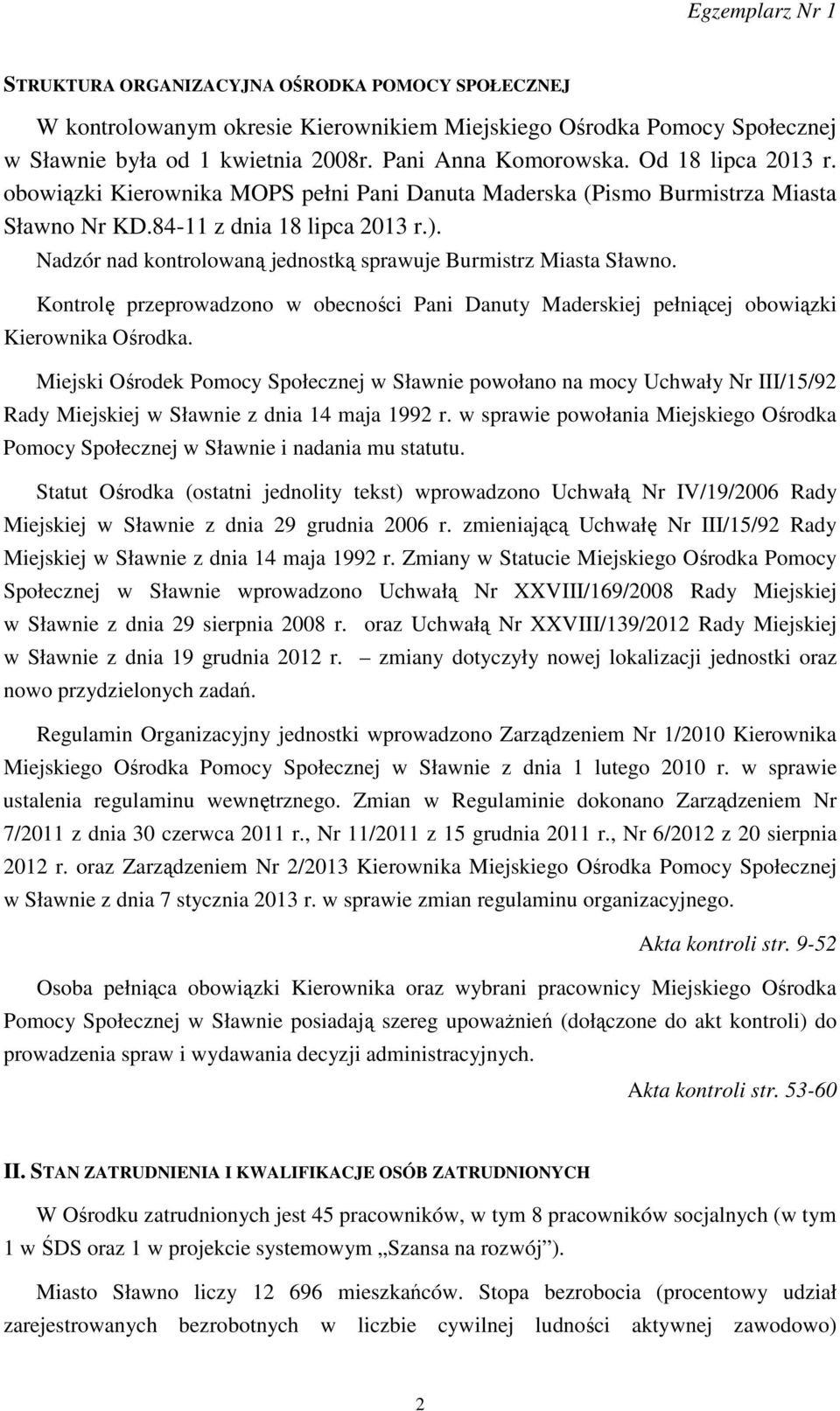 Nadzór nad kontrolowaną jednostką sprawuje Burmistrz Miasta Sławno. Kontrolę przeprowadzono w obecności Pani Danuty Maderskiej pełniącej obowiązki Kierownika Ośrodka.