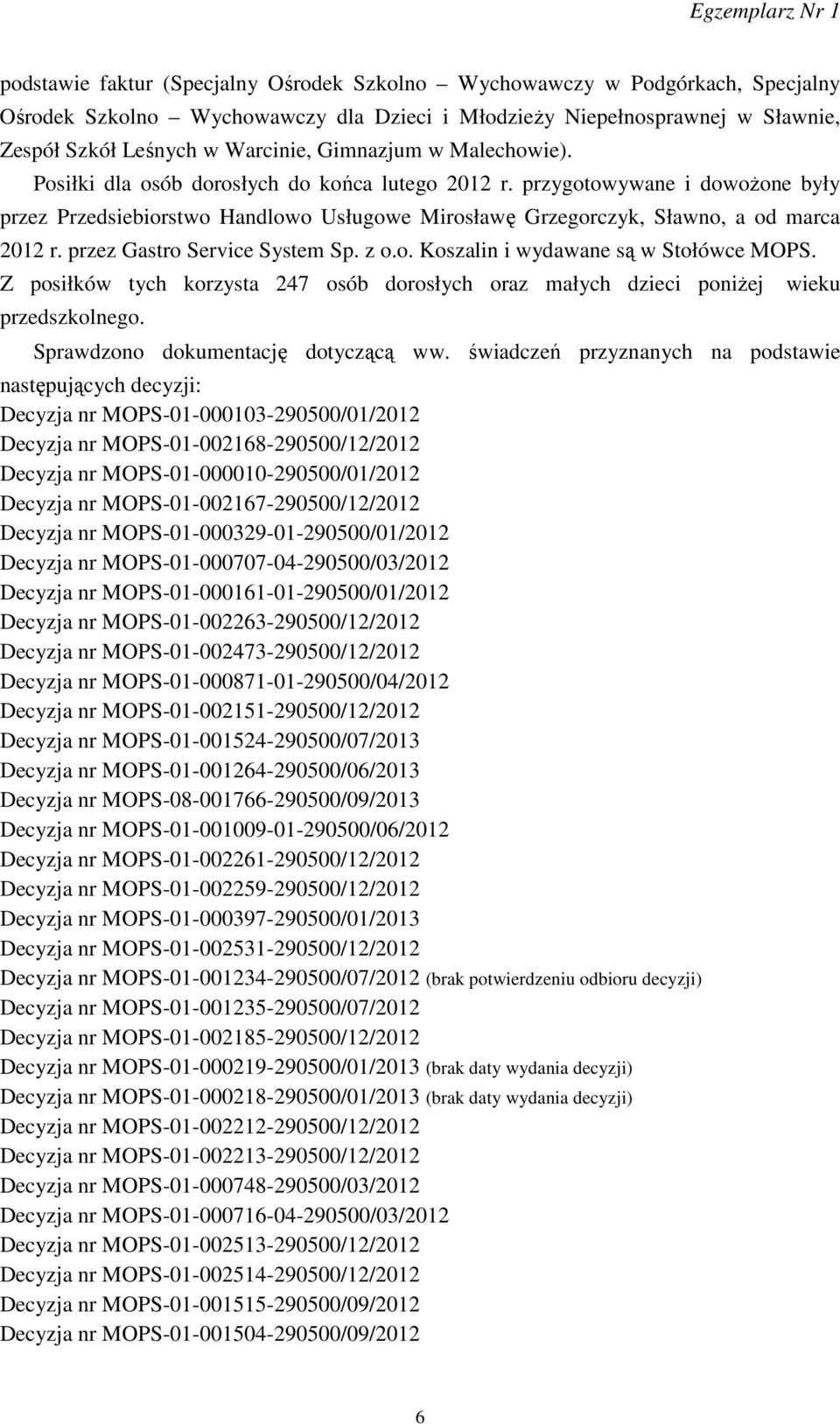 przez Gastro Service System Sp. z o.o. Koszalin i wydawane są w Stołówce MOPS. Z posiłków tych korzysta 247 osób dorosłych oraz małych dzieci poniżej przedszkolnego.