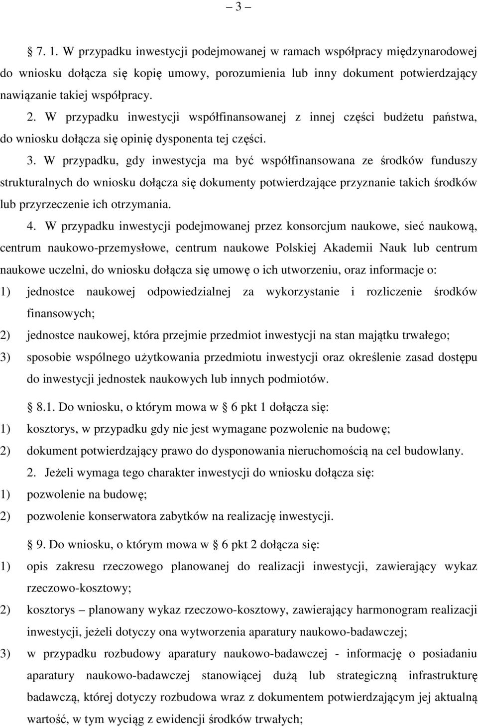 W przypadku, gdy inwestycja ma być współfinansowana ze środków funduszy strukturalnych do wniosku dołącza się dokumenty potwierdzające przyznanie takich środków lub przyrzeczenie ich otrzymania. 4.