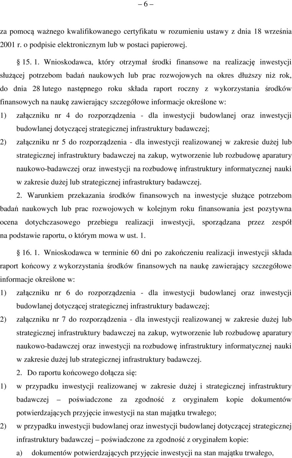 . 1. Wnioskodawca, który otrzymał środki finansowe na realizację inwestycji służącej potrzebom badań naukowych lub prac rozwojowych na okres dłuższy niż rok, do dnia 28 lutego następnego roku składa