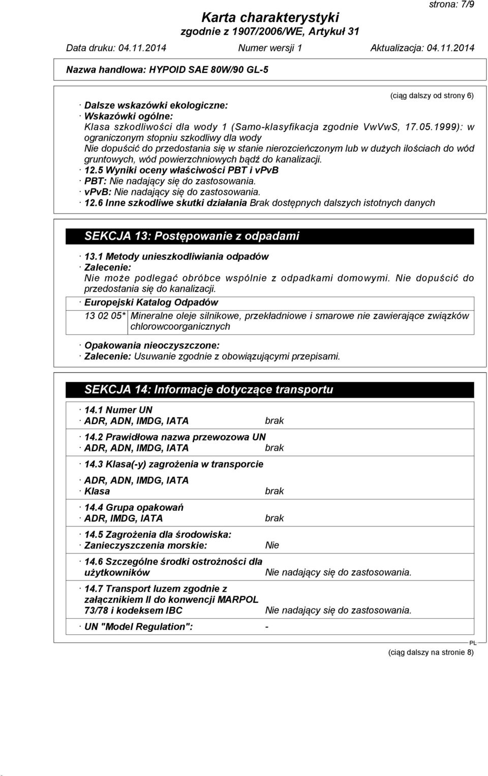 5 Wyniki oceny właściwości PBT i vpvb PBT: Nie nadający się do zastosowania. vpvb: Nie nadający się do zastosowania. 12.