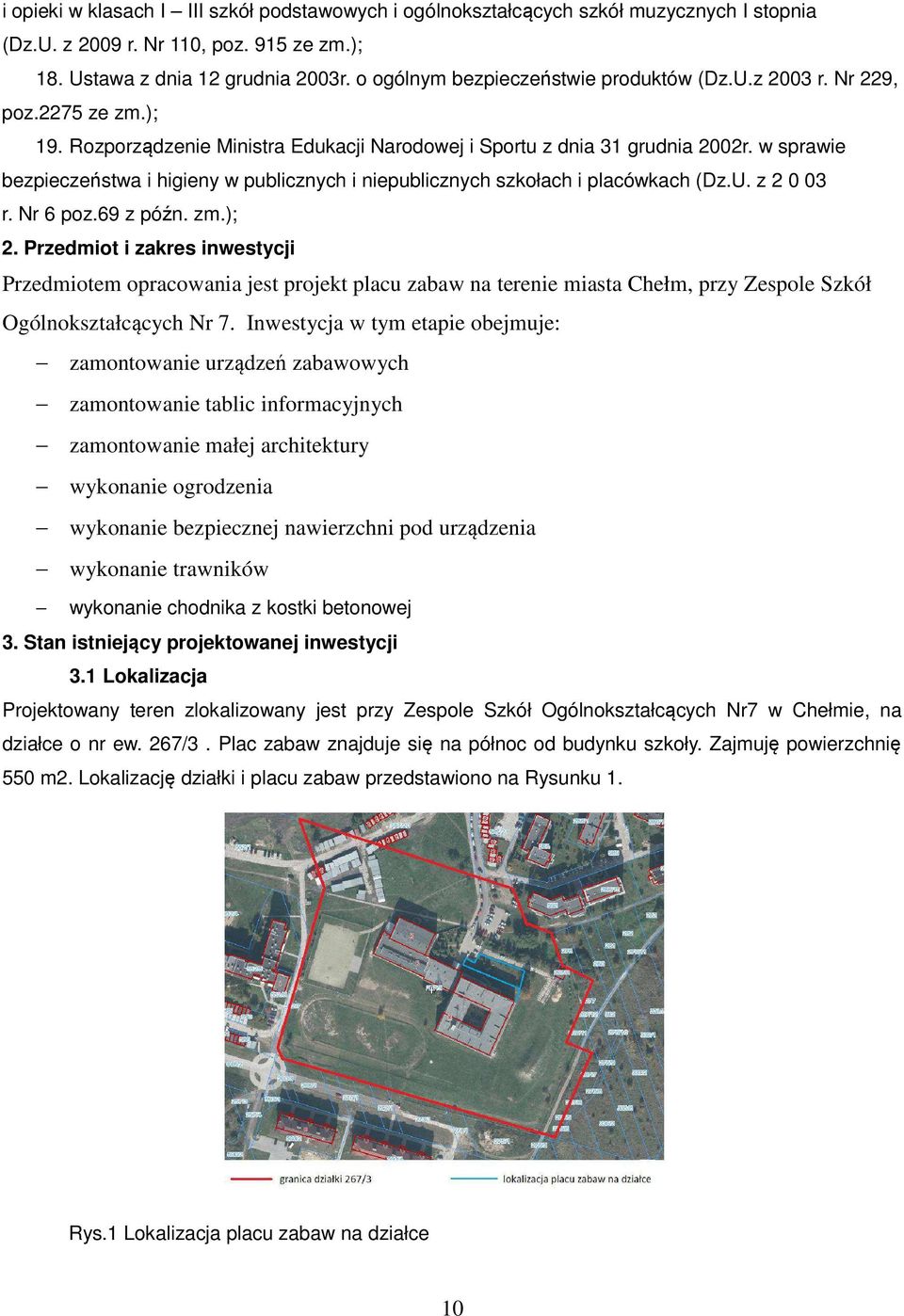 w sprawie bezpieczeństwa i higieny w publicznych i niepublicznych szkołach i placówkach (Dz.U. z 2 0 03 r. Nr 6 poz.69 z późn. zm.); 2.