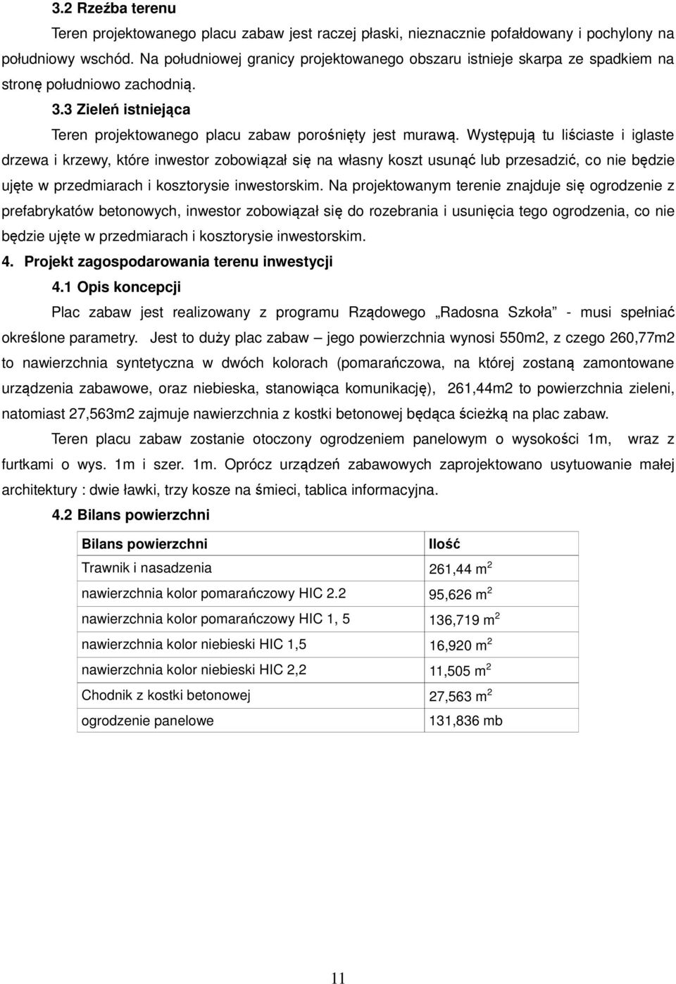 Występują tu liściaste i iglaste drzewa i krzewy, które inwestor zobowiązał się na własny koszt usunąć lub przesadzić, co nie będzie ujęte w przedmiarach i kosztorysie inwestorskim.