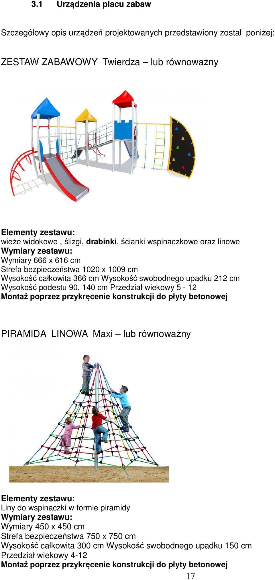 cm Przedział wiekowy 5-12 Montaż poprzez przykręcenie konstrukcji do płyty betonowej PIRAMIDA LINOWA Maxi lub równoważny Elementy zestawu: Liny do wspinaczki w formie piramidy Wymiary zestawu: