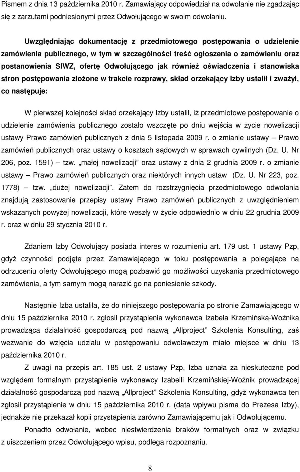 równieŝ oświadczenia i stanowiska stron postępowania złoŝone w trakcie rozprawy, skład orzekający Izby ustalił i zwaŝył, co następuje: W pierwszej kolejności skład orzekający Izby ustalił, iŝ