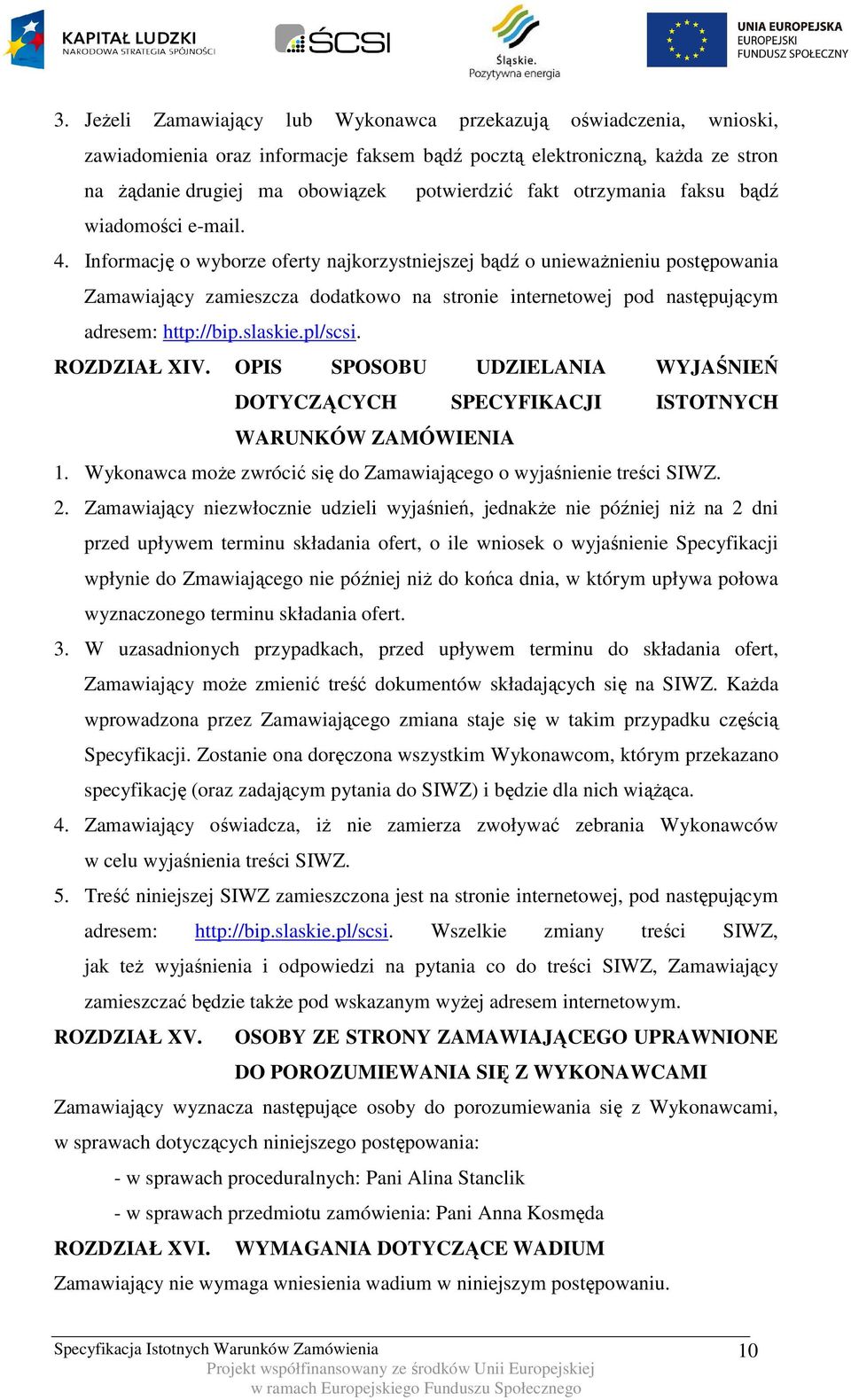 Informację o wyborze oferty najkorzystniejszej bądź o unieważnieniu postępowania Zamawiający zamieszcza dodatkowo na stronie internetowej pod następującym adresem: http://bip.slaskie.pl/scsi.