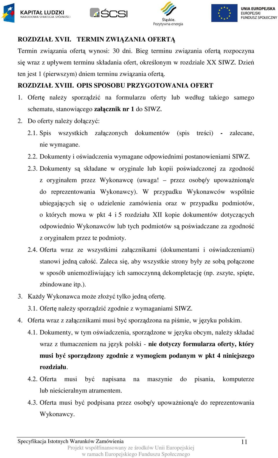 Ofertę należy sporządzić na formularzu oferty lub według takiego samego schematu, stanowiącego załącznik nr 1 do SIWZ. 2. Do oferty należy dołączyć: 2.1. Spis wszystkich załączonych dokumentów (spis treści) - zalecane, nie wymagane.