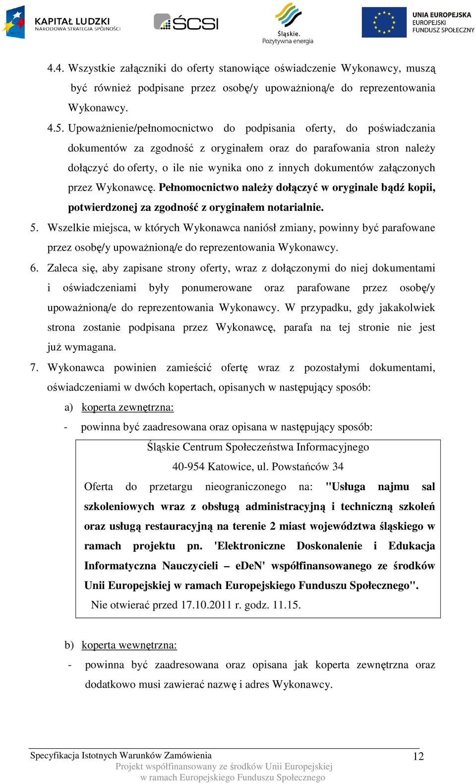 załączonych przez Wykonawcę. Pełnomocnictwo należy dołączyć w oryginale bądź kopii, potwierdzonej za zgodność z oryginałem notarialnie. 5.