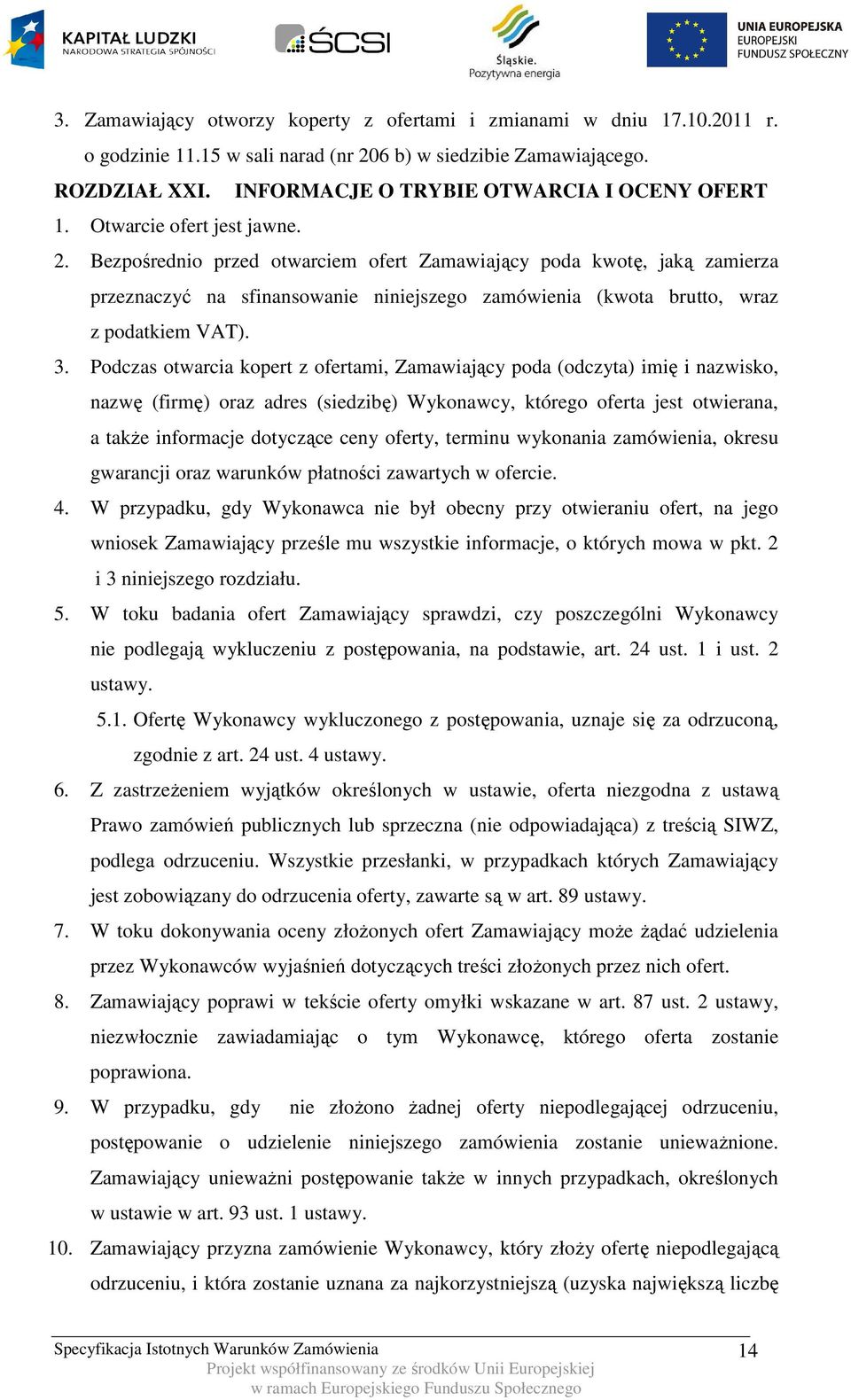 Bezpośrednio przed otwarciem ofert Zamawiający poda kwotę, jaką zamierza przeznaczyć na sfinansowanie niniejszego zamówienia (kwota brutto, wraz z podatkiem VAT). 3.