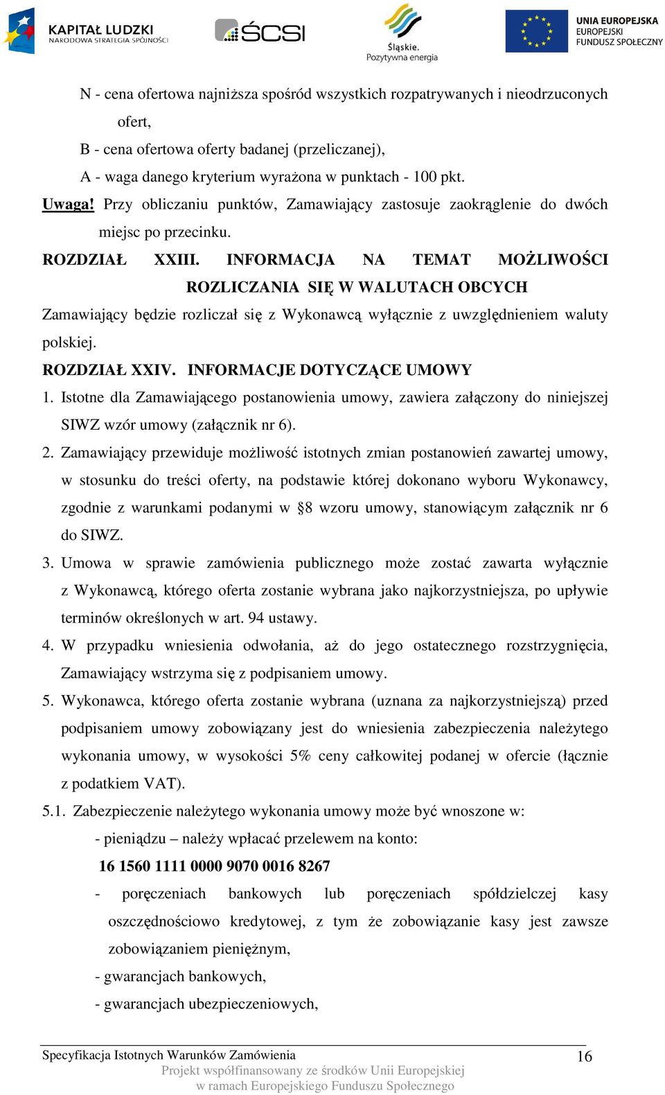 INFORMACJA NA TEMAT MOŻLIWOŚCI ROZLICZANIA SIĘ W WALUTACH OBCYCH Zamawiający będzie rozliczał się z Wykonawcą wyłącznie z uwzględnieniem waluty polskiej. ROZDZIAŁ XXIV. INFORMACJE DOTYCZĄCE UMOWY 1.