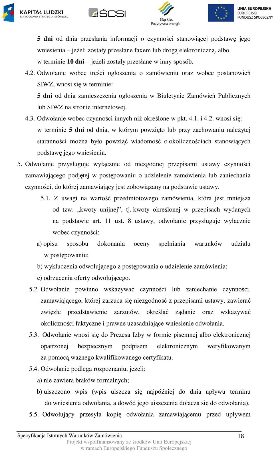 Odwołanie wobec treści ogłoszenia o zamówieniu oraz wobec postanowień SIWZ, wnosi się w terminie: 5 dni od dnia zamieszczenia ogłoszenia w Biuletynie Zamówień Publicznych lub SIWZ na stronie