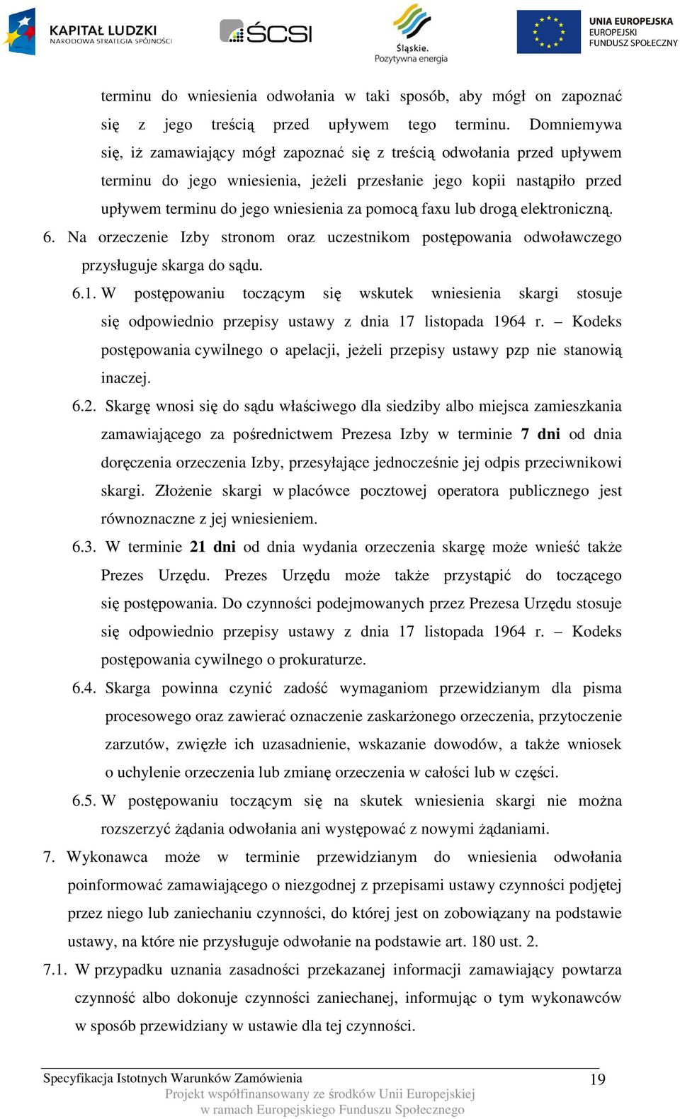 pomocą faxu lub drogą elektroniczną. 6. Na orzeczenie Izby stronom oraz uczestnikom postępowania odwoławczego przysługuje skarga do sądu. 6.1.