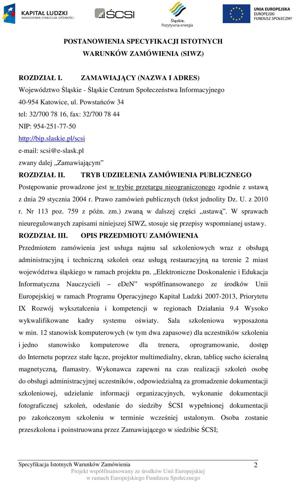 TRYB UDZIELENIA ZAMÓWIENIA PUBLICZNEGO Postępowanie prowadzone jest w trybie przetargu nieograniczonego zgodnie z ustawą z dnia 29 stycznia 2004 r. Prawo zamówień publicznych (tekst jednolity Dz. U. z 2010 r.