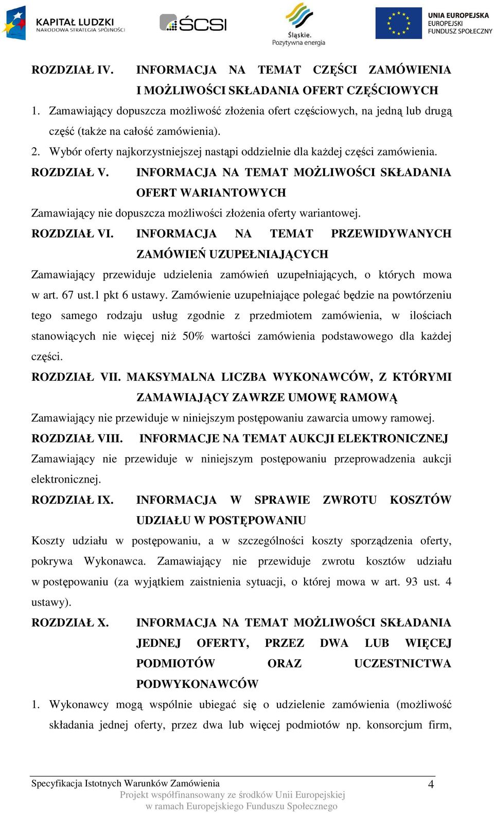 ROZDZIAŁ V. INFORMACJA NA TEMAT MOŻLIWOŚCI SKŁADANIA OFERT WARIANTOWYCH Zamawiający nie dopuszcza możliwości złożenia oferty wariantowej. ROZDZIAŁ VI.
