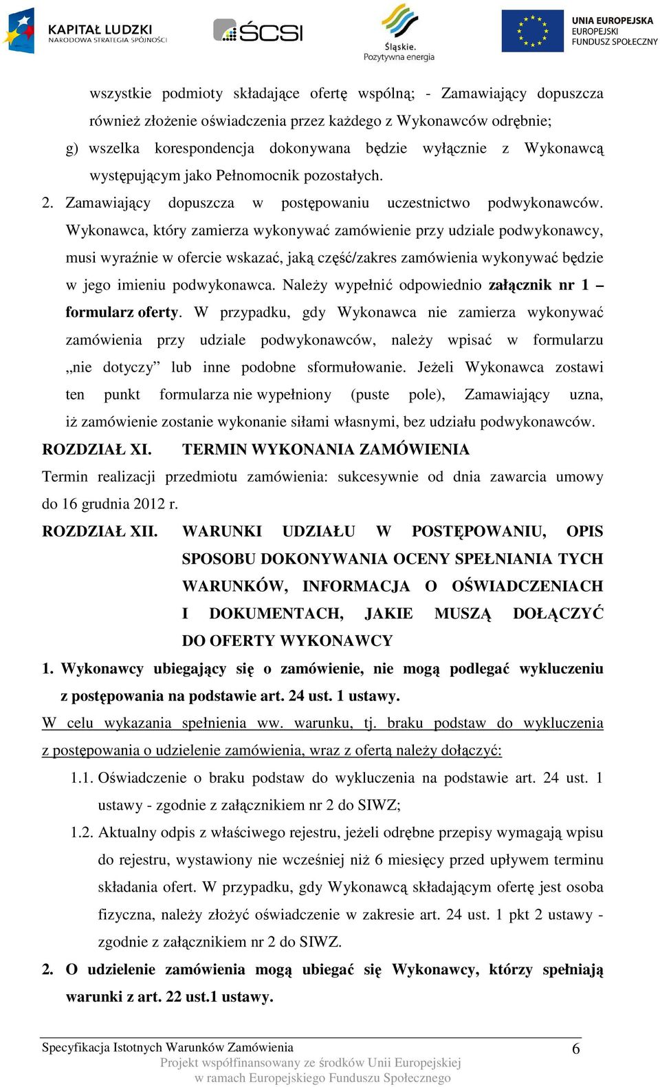 Wykonawca, który zamierza wykonywać zamówienie przy udziale podwykonawcy, musi wyraźnie w ofercie wskazać, jaką część/zakres zamówienia wykonywać będzie w jego imieniu podwykonawca.
