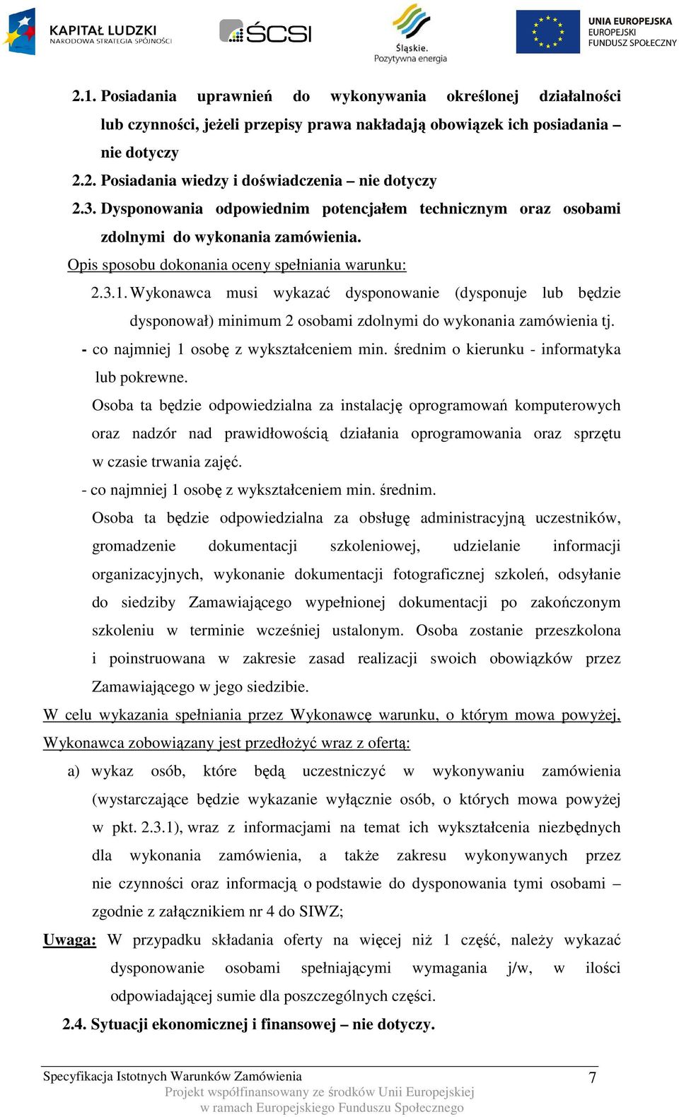 Wykonawca musi wykazać dysponowanie (dysponuje lub będzie dysponował) minimum 2 osobami zdolnymi do wykonania zamówienia tj. - co najmniej 1 osobę z wykształceniem min.