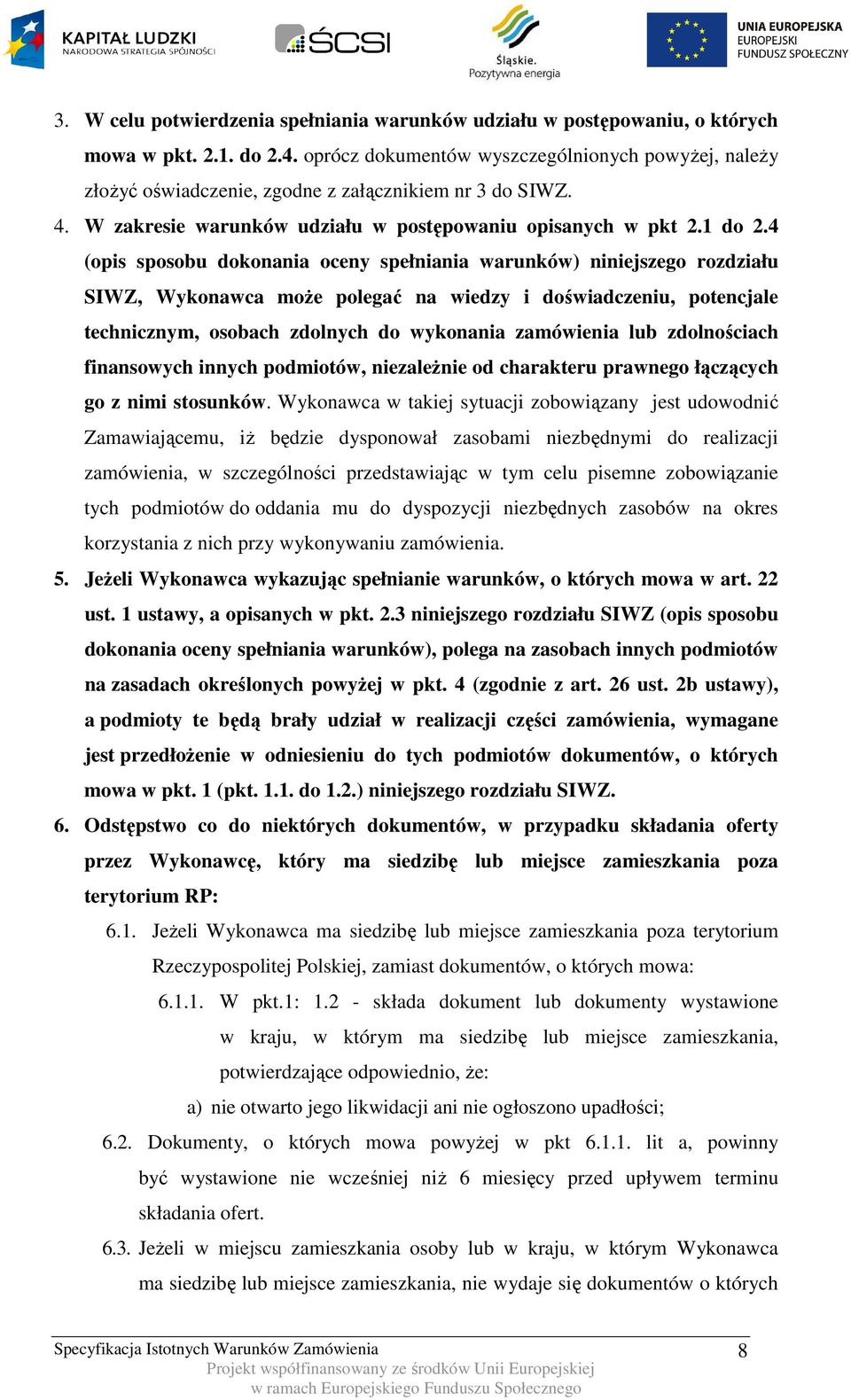 4 (opis sposobu dokonania oceny spełniania warunków) niniejszego rozdziału SIWZ, Wykonawca może polegać na wiedzy i doświadczeniu, potencjale technicznym, osobach zdolnych do wykonania zamówienia lub