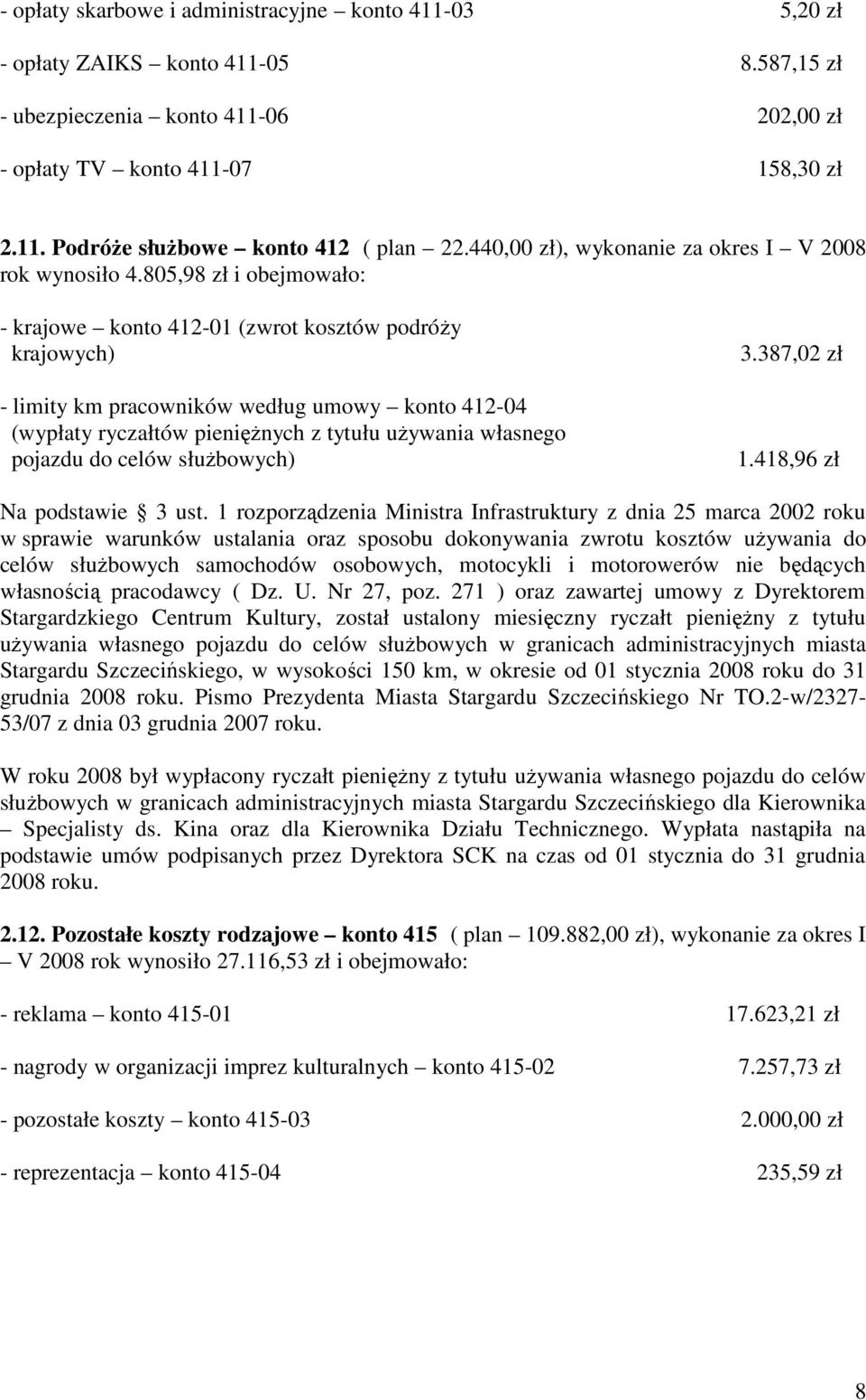 805,98 zł i obejmowało: - krajowe konto 412-01 (zwrot kosztów podróŝy krajowych) - limity km pracowników według umowy konto 412-04 (wypłaty ryczałtów pienięŝnych z tytułu uŝywania własnego pojazdu do
