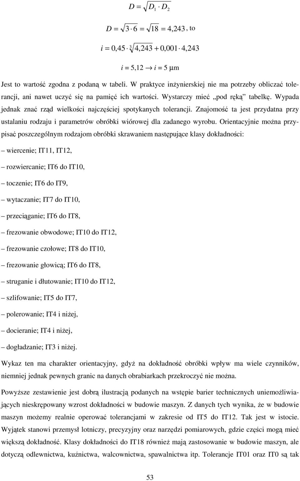 Wypada jednak znać rząd wielkości najczęściej spotykanych tolerancji. Znajomość ta jest przydatna przy ustalaniu rodzaju i parametrów obróbki wiórowej dla zadanego wyrobu.
