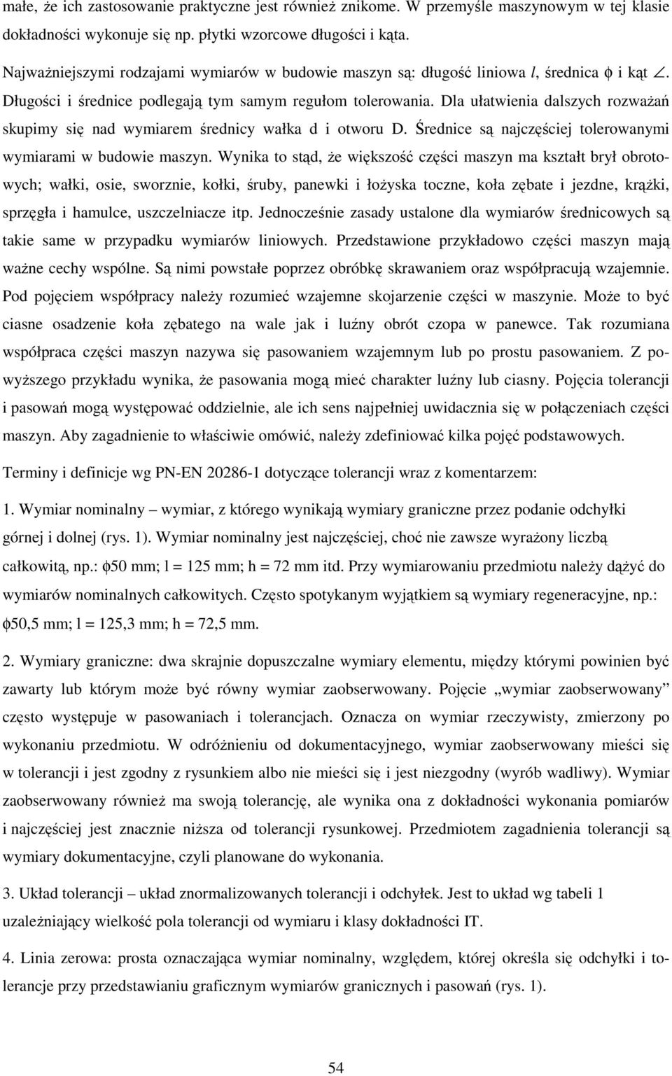 Dla ułatwienia dalszych rozwaŝań skupimy się nad wymiarem średnicy wałka d i otworu D. Średnice są najczęściej tolerowanymi wymiarami w budowie maszyn.