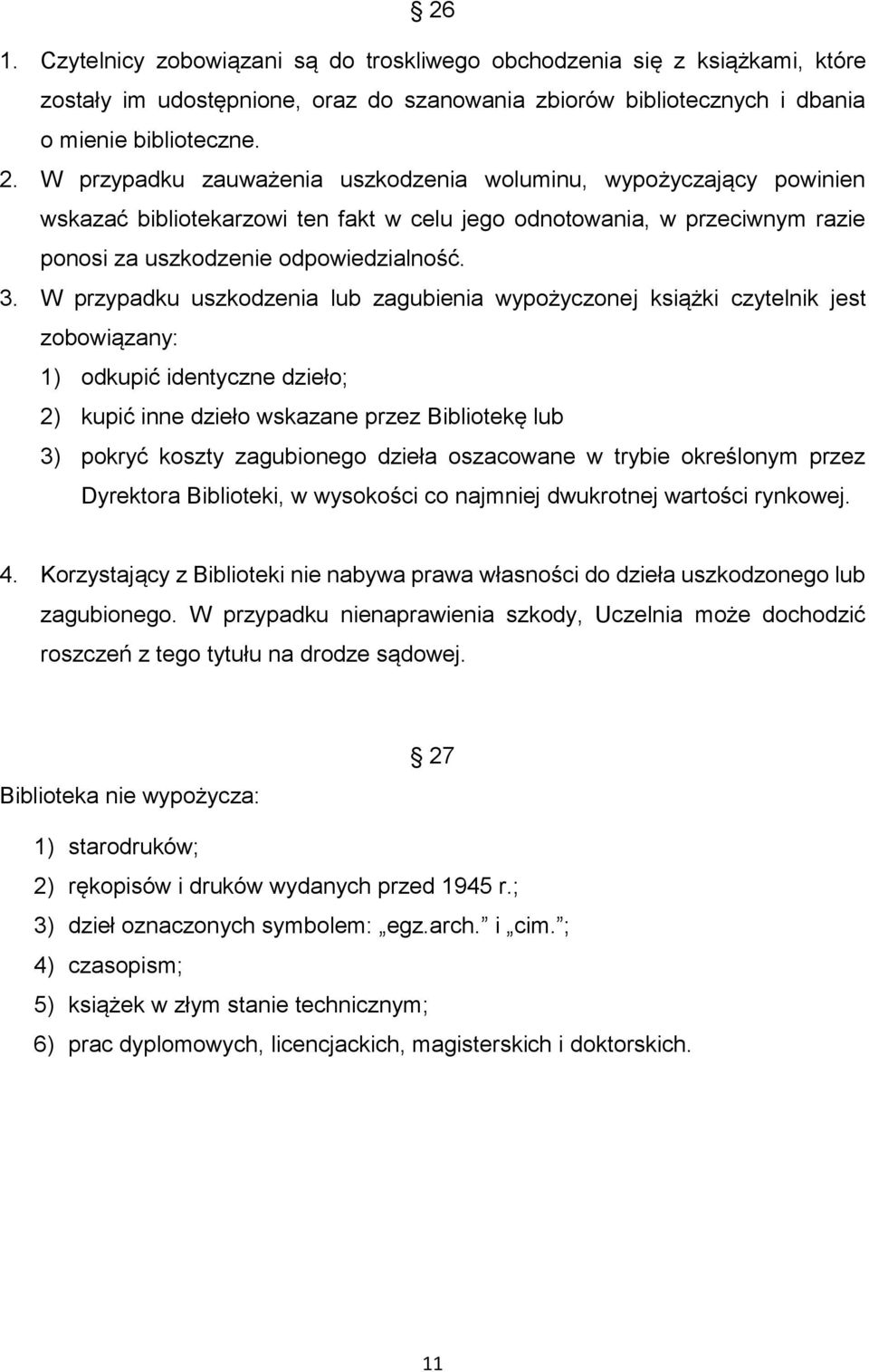W przypadku uszkodzenia lub zagubienia wypożyczonej książki czytelnik jest zobowiązany: 1) odkupić identyczne dzieło; 2) kupić inne dzieło wskazane przez Bibliotekę lub 3) pokryć koszty zagubionego