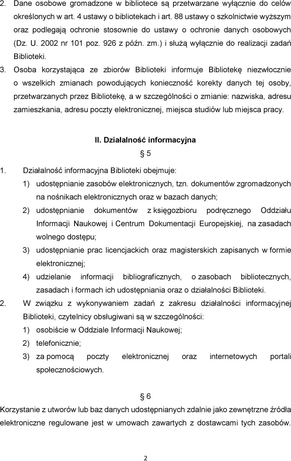 Osoba korzystająca ze zbiorów Biblioteki informuje Bibliotekę niezwłocznie o wszelkich zmianach powodujących konieczność korekty danych tej osoby, przetwarzanych przez Bibliotekę, a w szczególności o