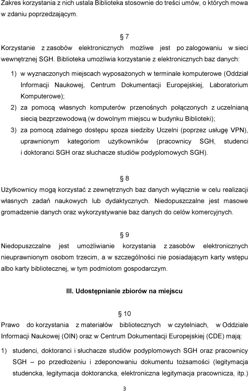 Biblioteka umożliwia korzystanie z elektronicznych baz danych: 1) w wyznaczonych miejscach wyposażonych w terminale komputerowe (Oddział Informacji Naukowej, Centrum Dokumentacji Europejskiej,