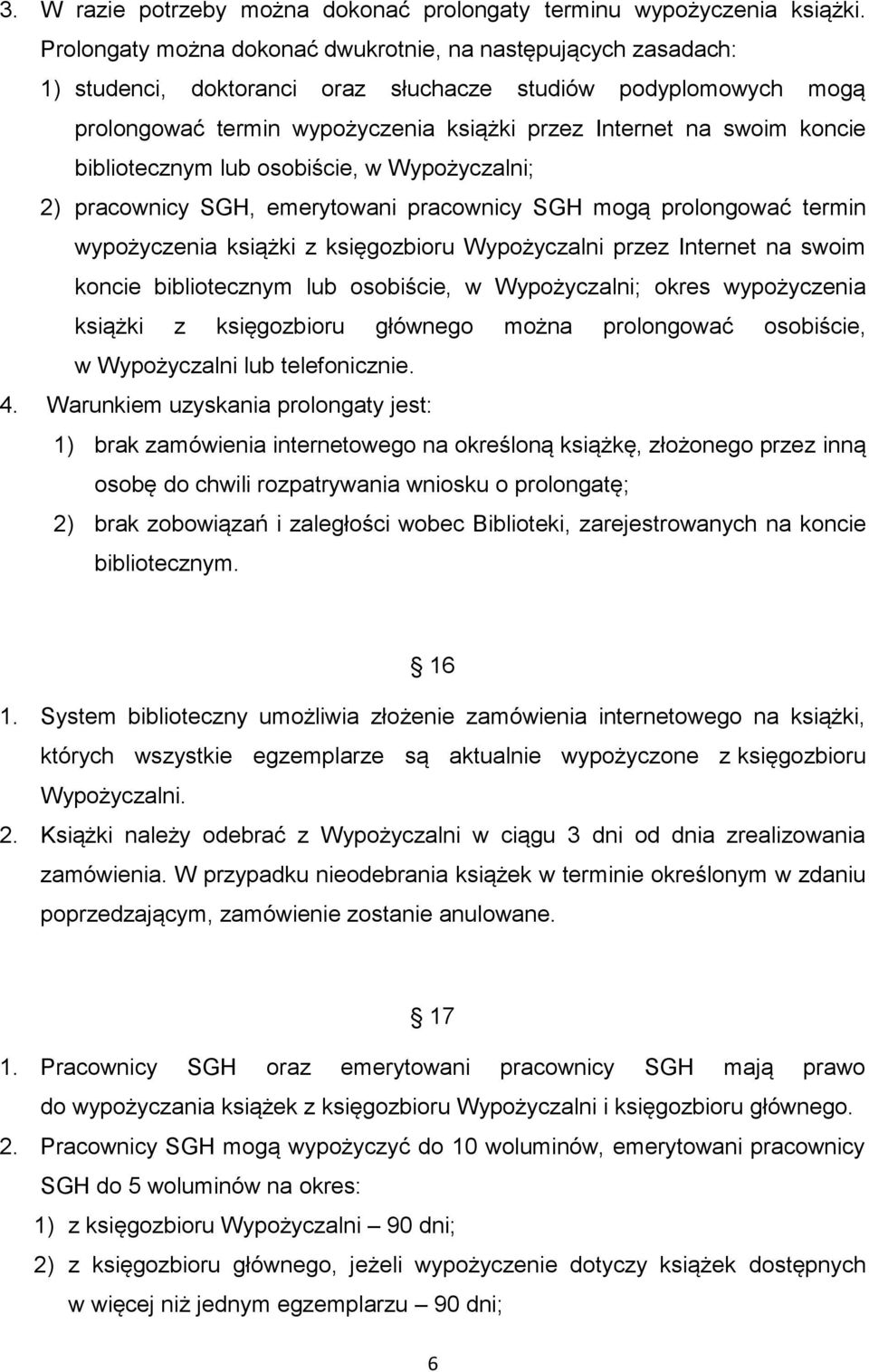 koncie bibliotecznym lub osobiście, w Wypożyczalni; 2) pracownicy SGH, emerytowani pracownicy SGH mogą prolongować termin wypożyczenia książki z księgozbioru Wypożyczalni przez Internet na swoim