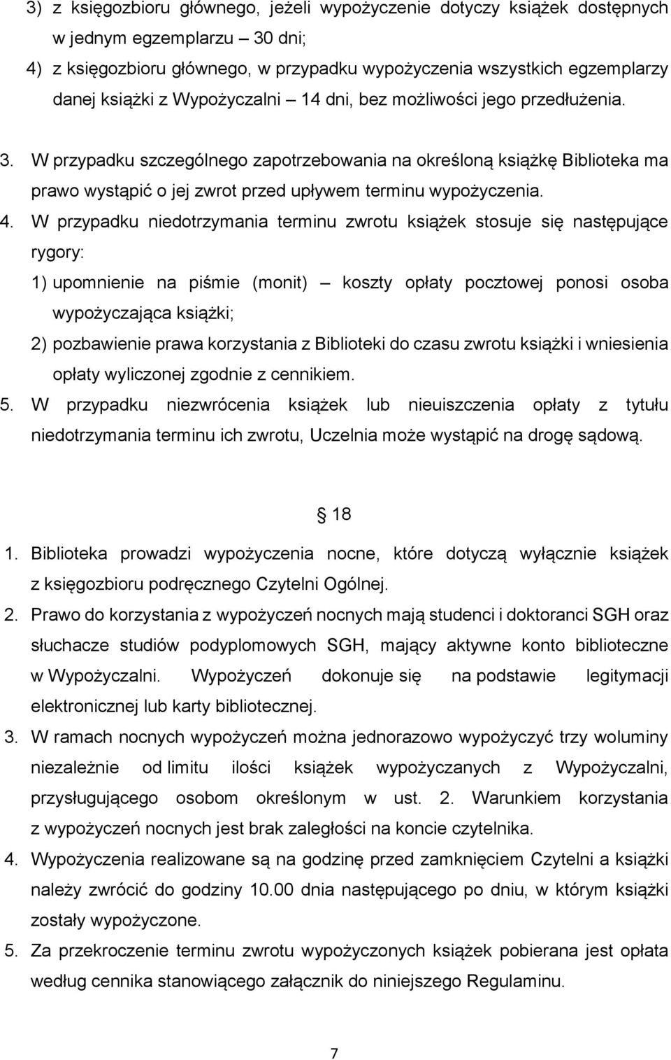 W przypadku niedotrzymania terminu zwrotu książek stosuje się następujące rygory: 1) upomnienie na piśmie (monit) koszty opłaty pocztowej ponosi osoba wypożyczająca książki; 2) pozbawienie prawa