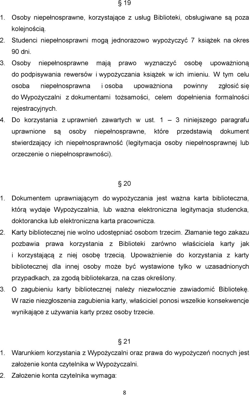 W tym celu osoba niepełnosprawna i osoba upoważniona powinny zgłosić się do Wypożyczalni z dokumentami tożsamości, celem dopełnienia formalności rejestracyjnych. 4.