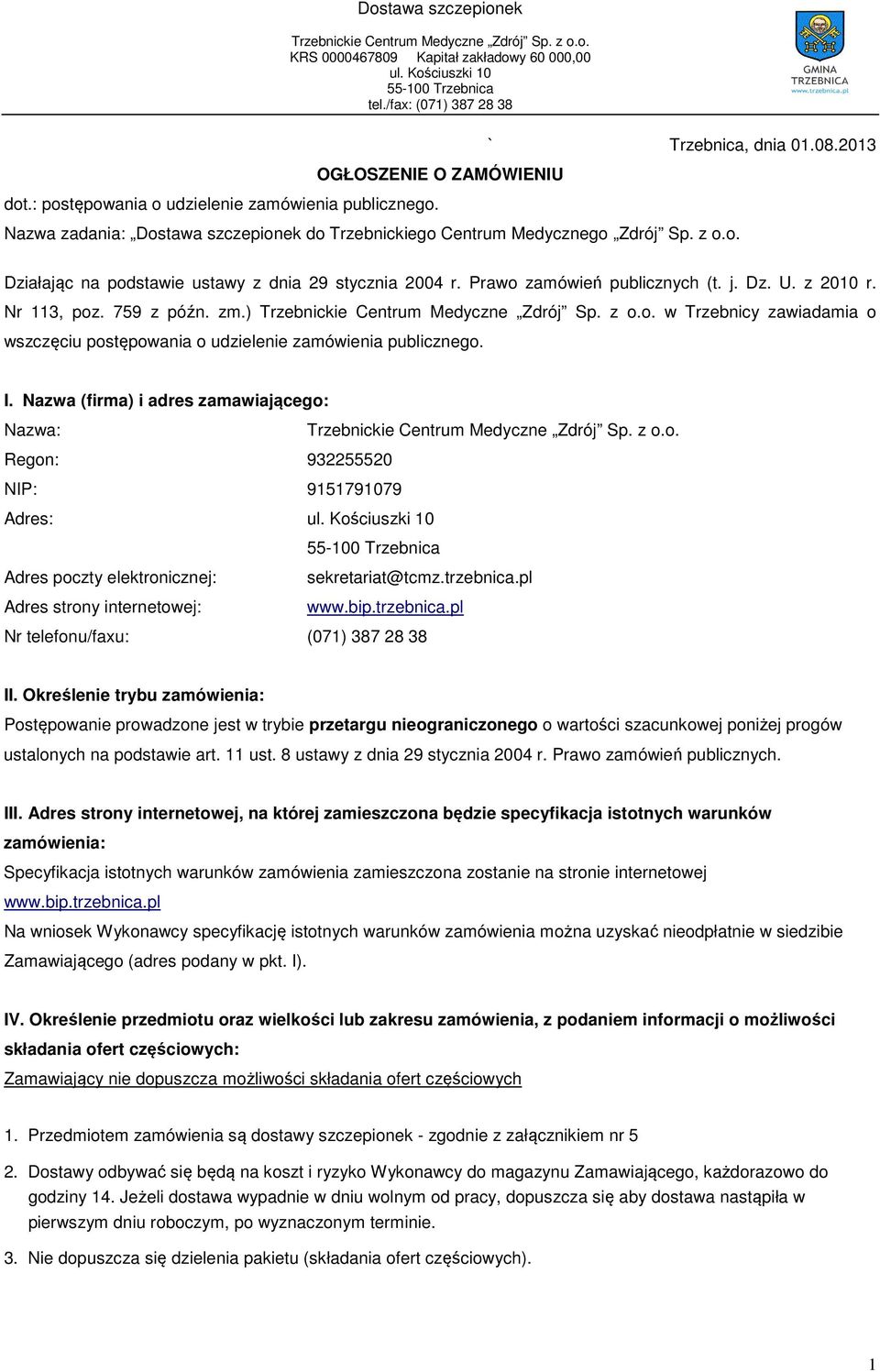 Nazwa (firma) i adres zamawiającego: Nazwa: Regon: 932255520 NIP: 9151791079 Adres: Adres poczty elektronicznej: sekretariat@tcmz.trzebnica.pl Adres strony internetowej: www.bip.trzebnica.pl Nr telefonu/faxu: (071) 387 28 38 II.