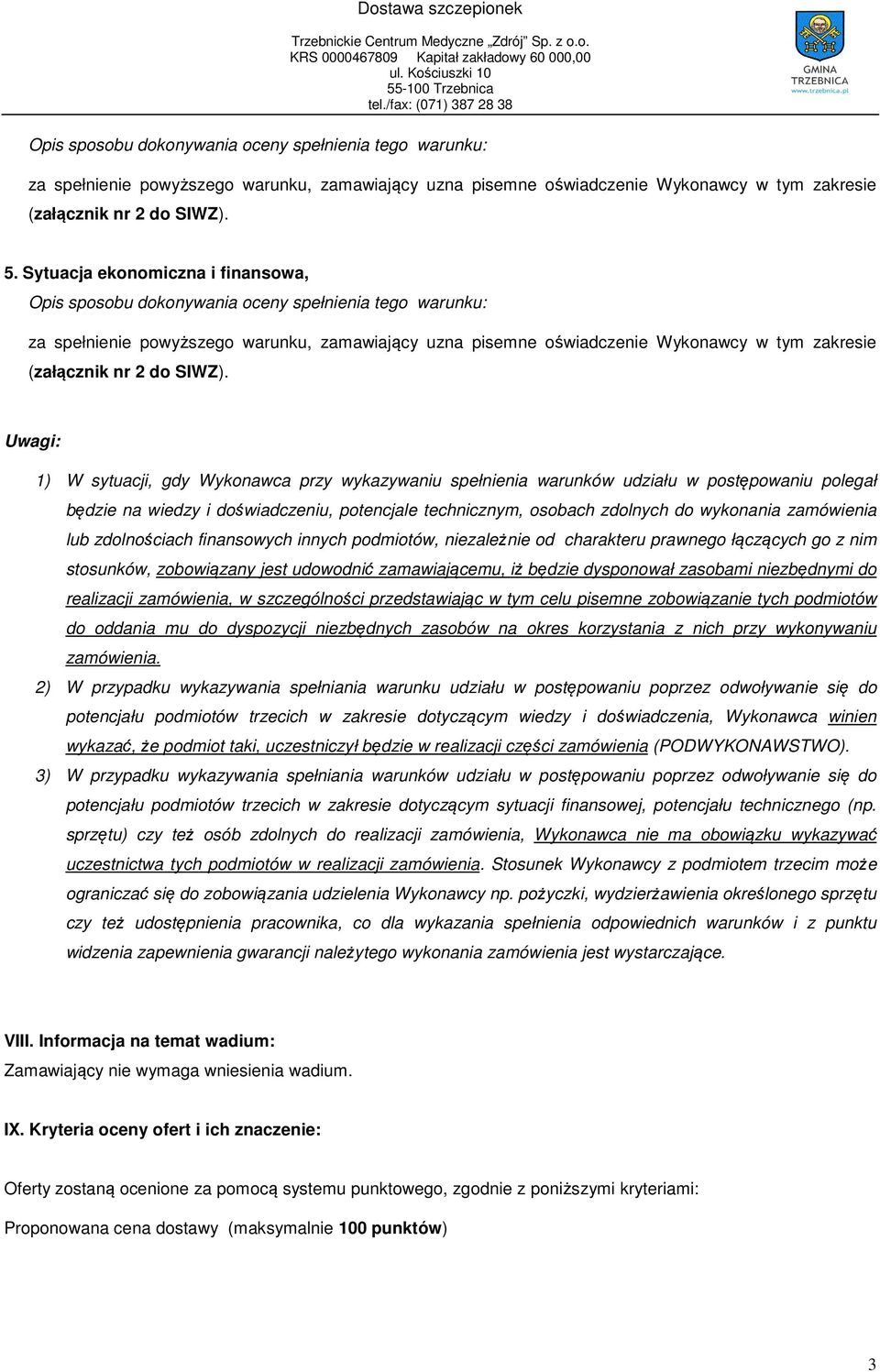 będzie dysponował zasobami niezbędnymi do realizacji zamówienia, w szczególności przedstawiając w tym celu pisemne zobowiązanie tych podmiotów do oddania mu do dyspozycji niezbędnych zasobów na okres