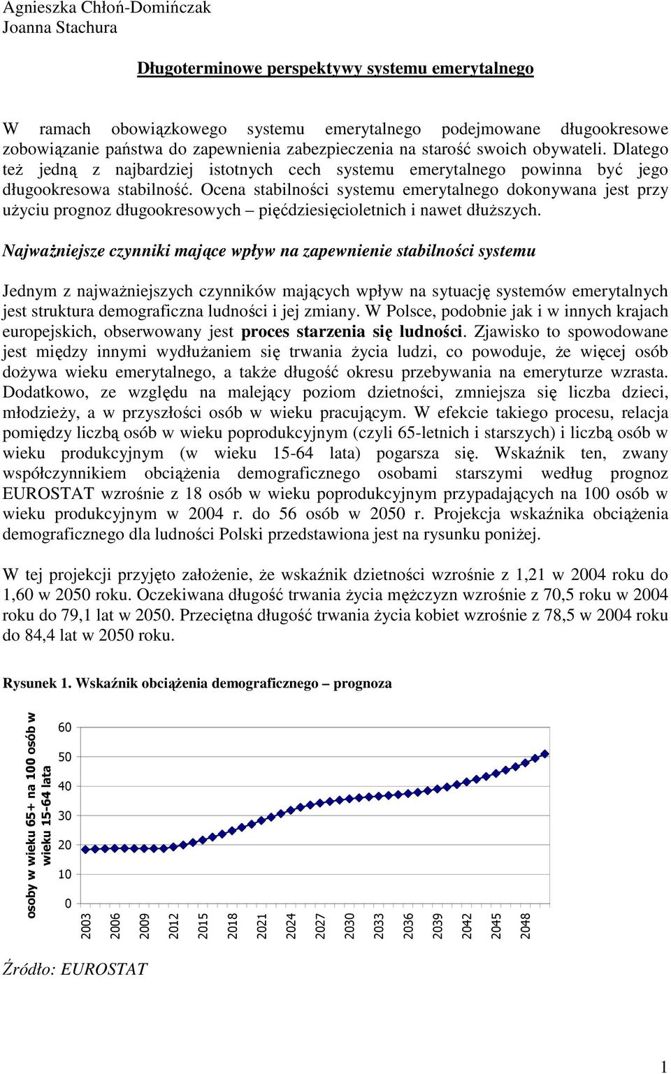 Ocena stabilności systemu emerytalnego dokonywana jest przy uŝyciu prognoz długookresowych pięćdziesięcioletnich i nawet dłuŝszych.