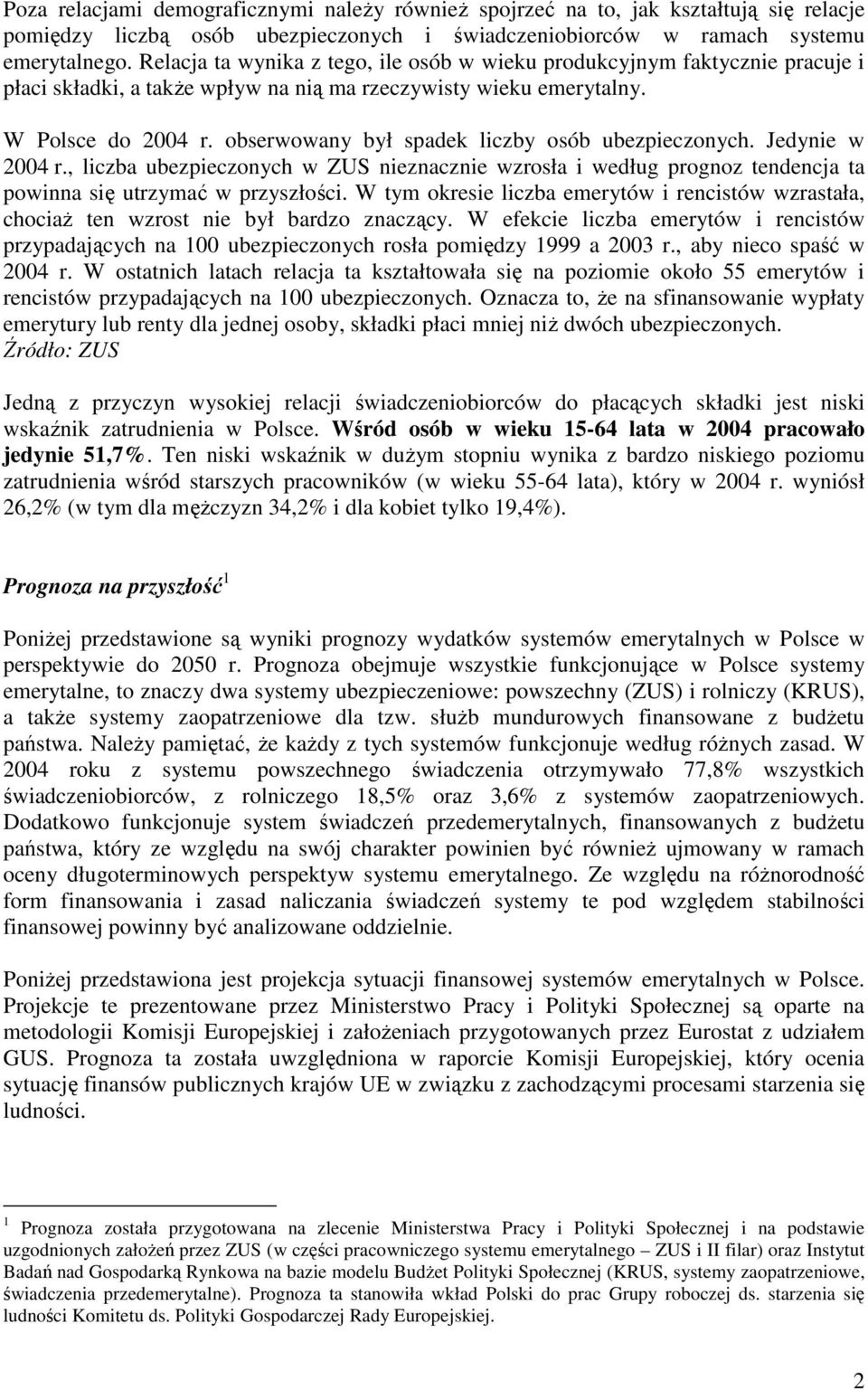 obserwowany był spadek liczby osób ubezpieczonych. Jedynie w 2004 r., liczba ubezpieczonych w ZUS nieznacznie wzrosła i według prognoz tendencja ta powinna się utrzymać w przyszłości.