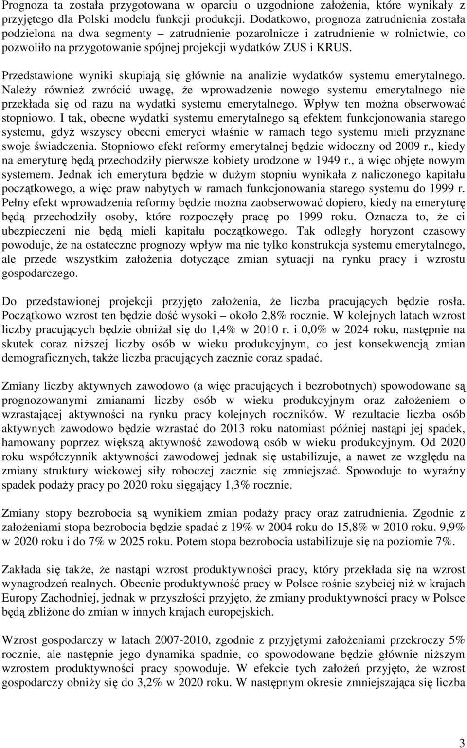 Przedstawione wyniki skupiają się głównie na analizie wydatków systemu emerytalnego.