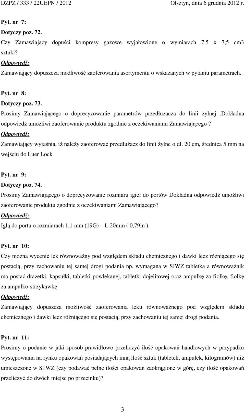 Zamawiający wyjaśnia, iż należy zaoferować przedłużacz do linii żylne o dł. 20 cm, średnica 5 mm na wejściu do Luer Lock Pyt. nr 9: Dotyczy poz. 74.