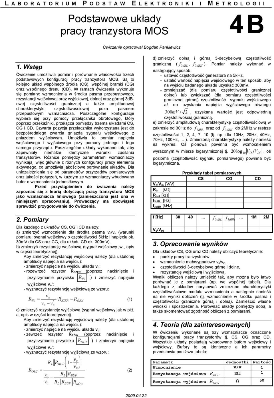 W ramach ćwiczenia wyknuje się pmiary: wzmcnienia w śrdku pasma przepustweg, rezystancji wejściwej raz wyjściwej, dlnej raz górnej 3dBwej częsttliwści granicznej a także amplitudwej charakterystyki