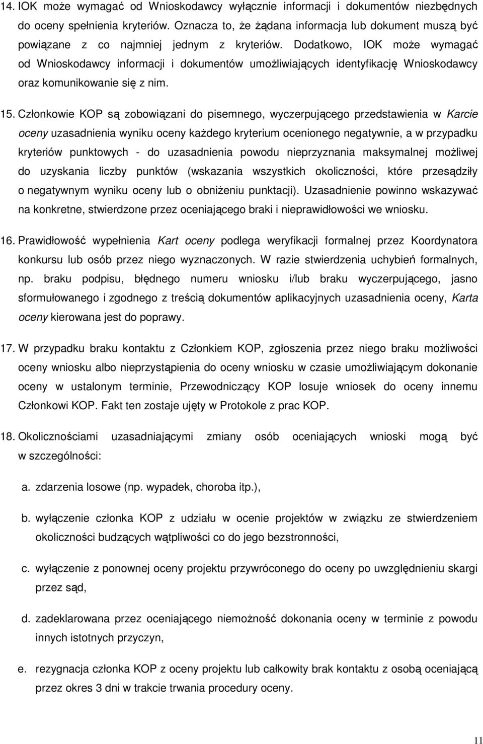 Dodatkowo, IOK moŝe wymagać od Wnioskodawcy informacji i dokumentów umoŝliwiających identyfikację Wnioskodawcy oraz komunikowanie się z nim. 15.