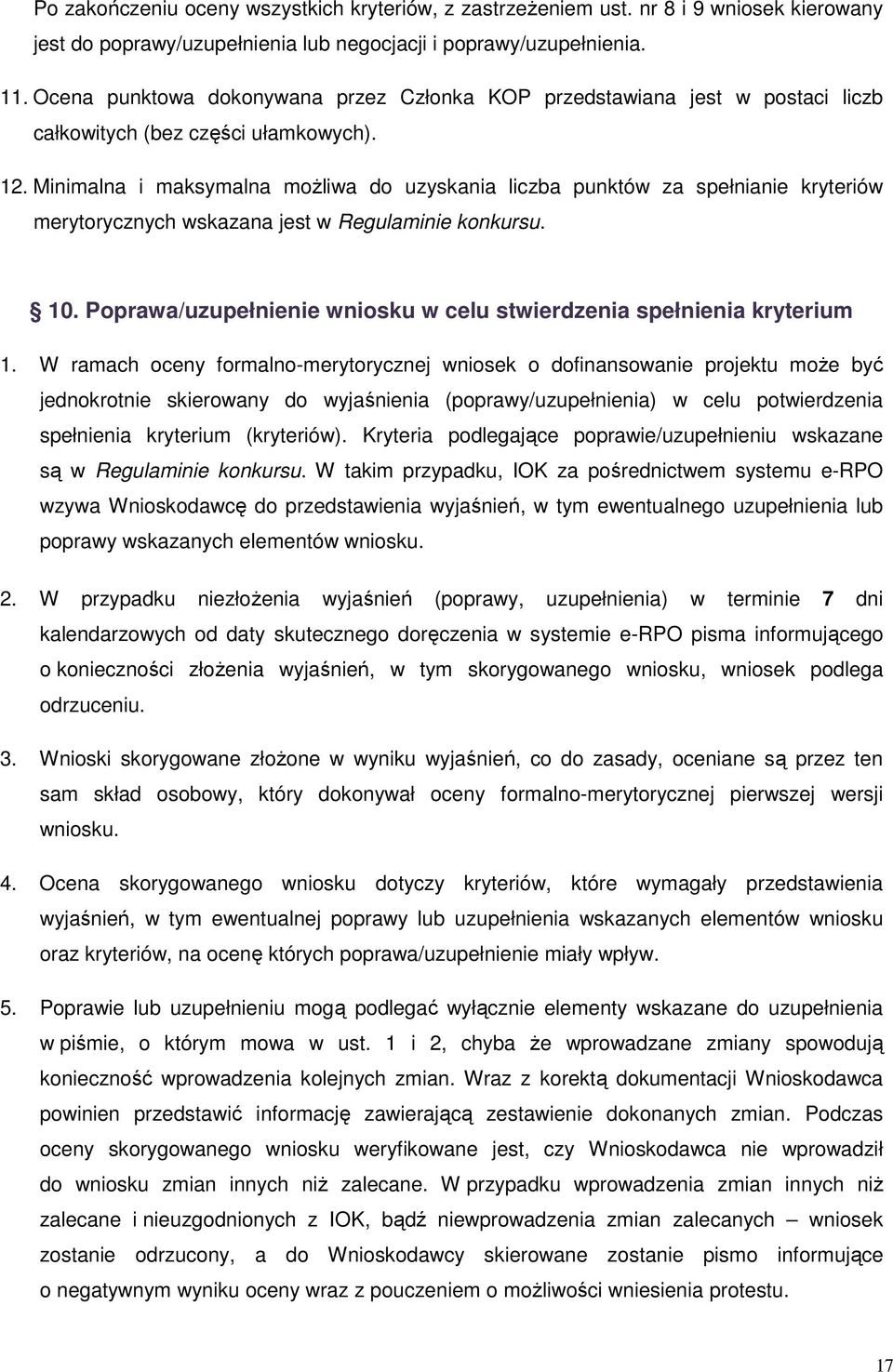 Minimalna i maksymalna moŝliwa do uzyskania liczba punktów za spełnianie kryteriów merytorycznych wskazana jest w Regulaminie konkursu. 10.
