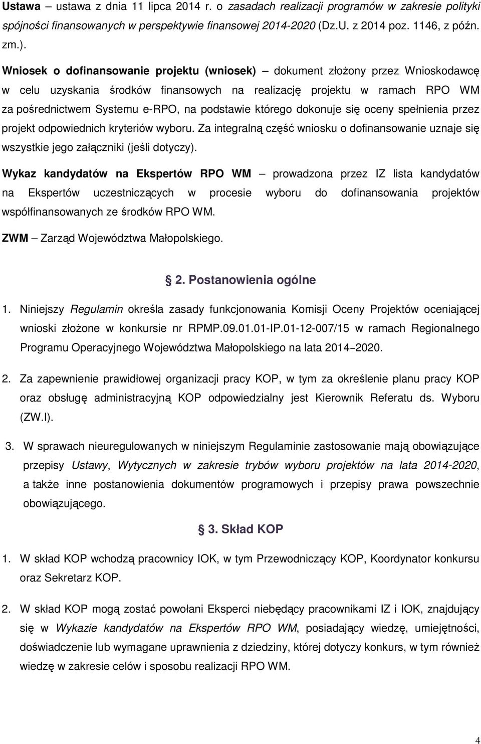 podstawie którego dokonuje się oceny spełnienia przez projekt odpowiednich kryteriów wyboru. Za integralną część wniosku o dofinansowanie uznaje się wszystkie jego załączniki (jeśli dotyczy).