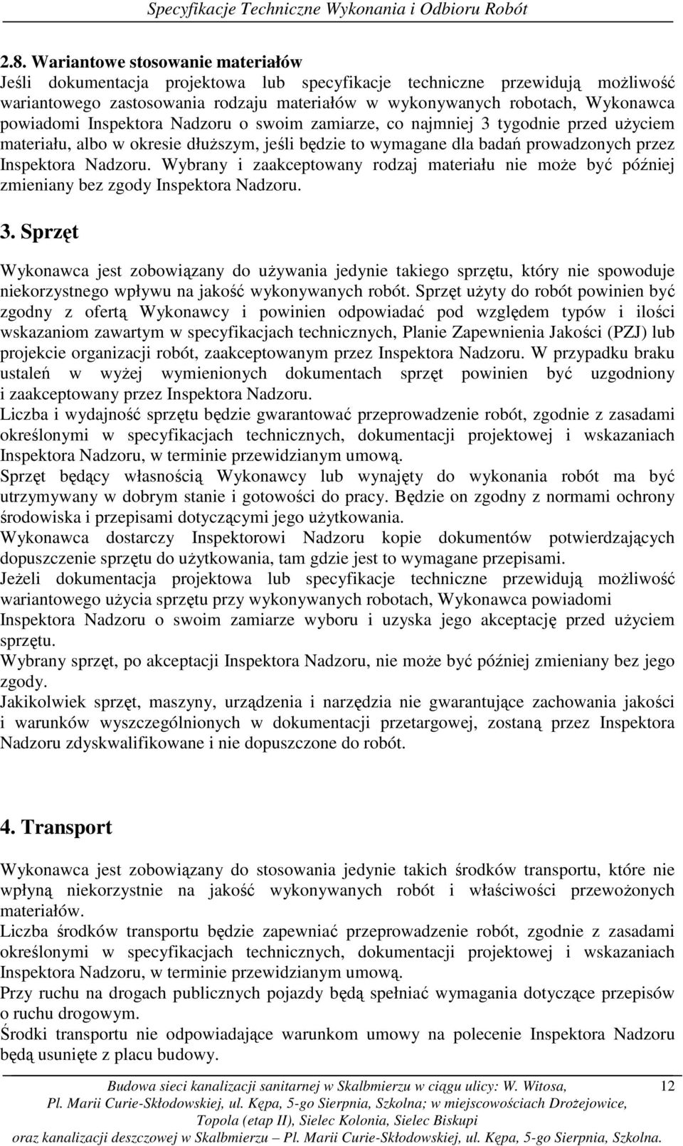Wybrany i zaakceptowany rodzaj materiału nie moŝe być później zmieniany bez zgody Inspektora Nadzoru. 3.