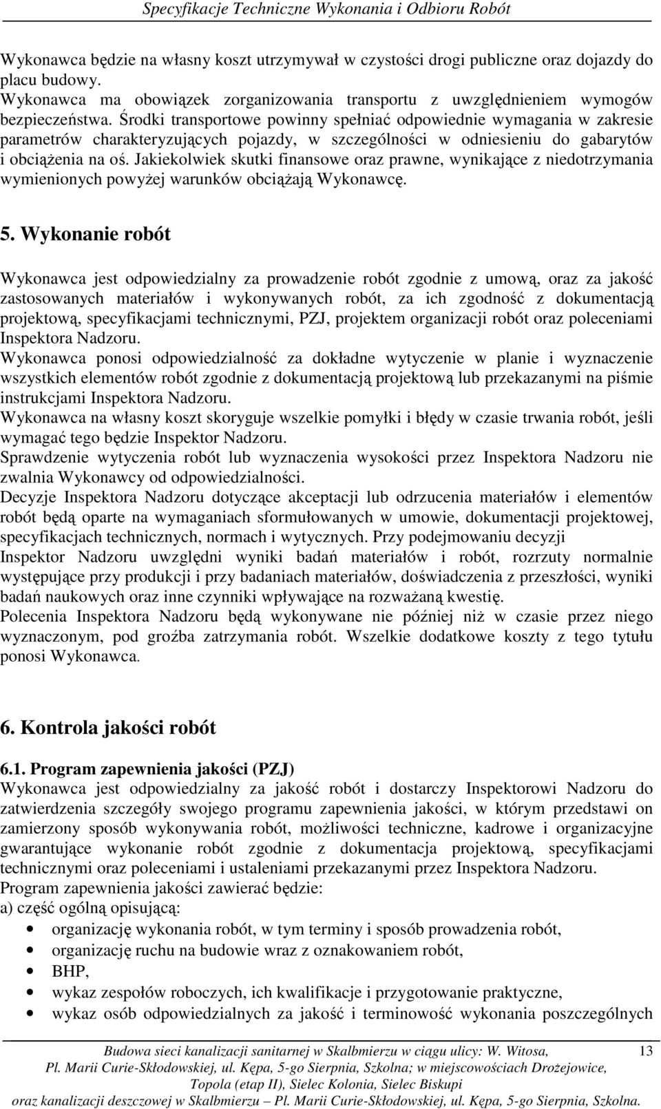 Jakiekolwiek skutki finansowe oraz prawne, wynikające z niedotrzymania wymienionych powyŝej warunków obciąŝają Wykonawcę. 5.