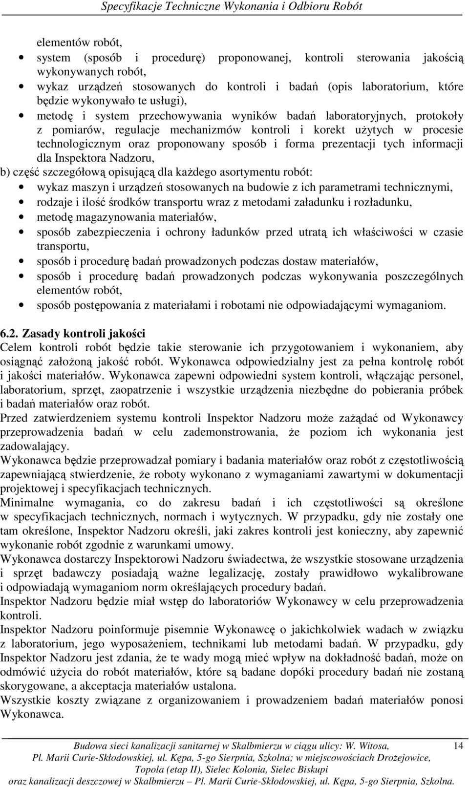 forma prezentacji tych informacji dla Inspektora Nadzoru, b) część szczegółową opisującą dla kaŝdego asortymentu robót: wykaz maszyn i urządzeń stosowanych na budowie z ich parametrami technicznymi,
