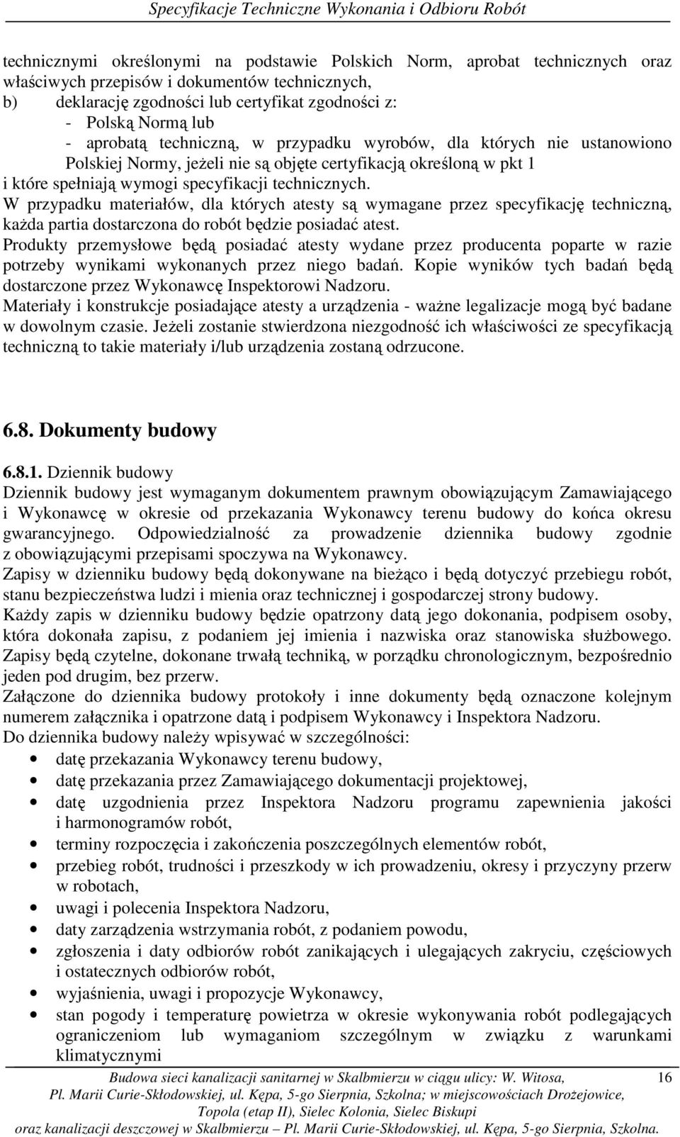 W przypadku materiałów, dla których atesty są wymagane przez specyfikację techniczną, kaŝda partia dostarczona do robót będzie posiadać atest.